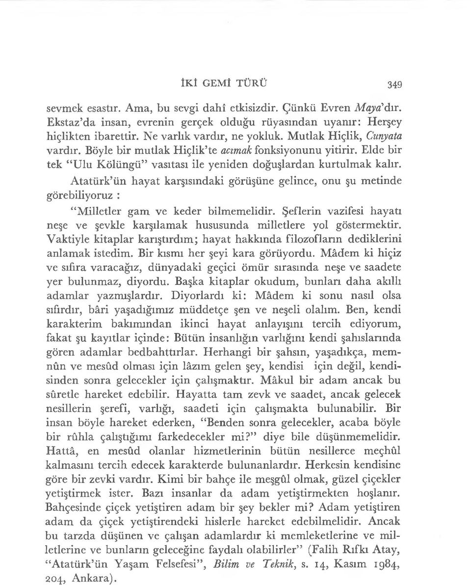 Atatürk ün hayat karşısındaki görüşüne gelince, onu şu metinde görebiliyoruz : Milletler gam ve keder bilmemelidir.