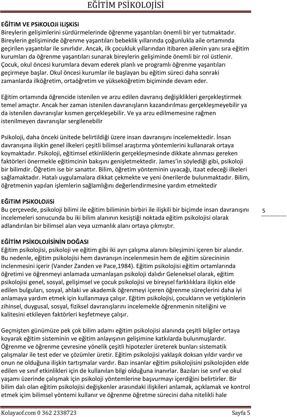 Ancak, ilk çocukluk yıllarından itibaren ailenin yanı sıra eğitim kurumları da öğrenme yaşantıları sunarak bireylerin gelişiminde önemli bir rol üstlenir.