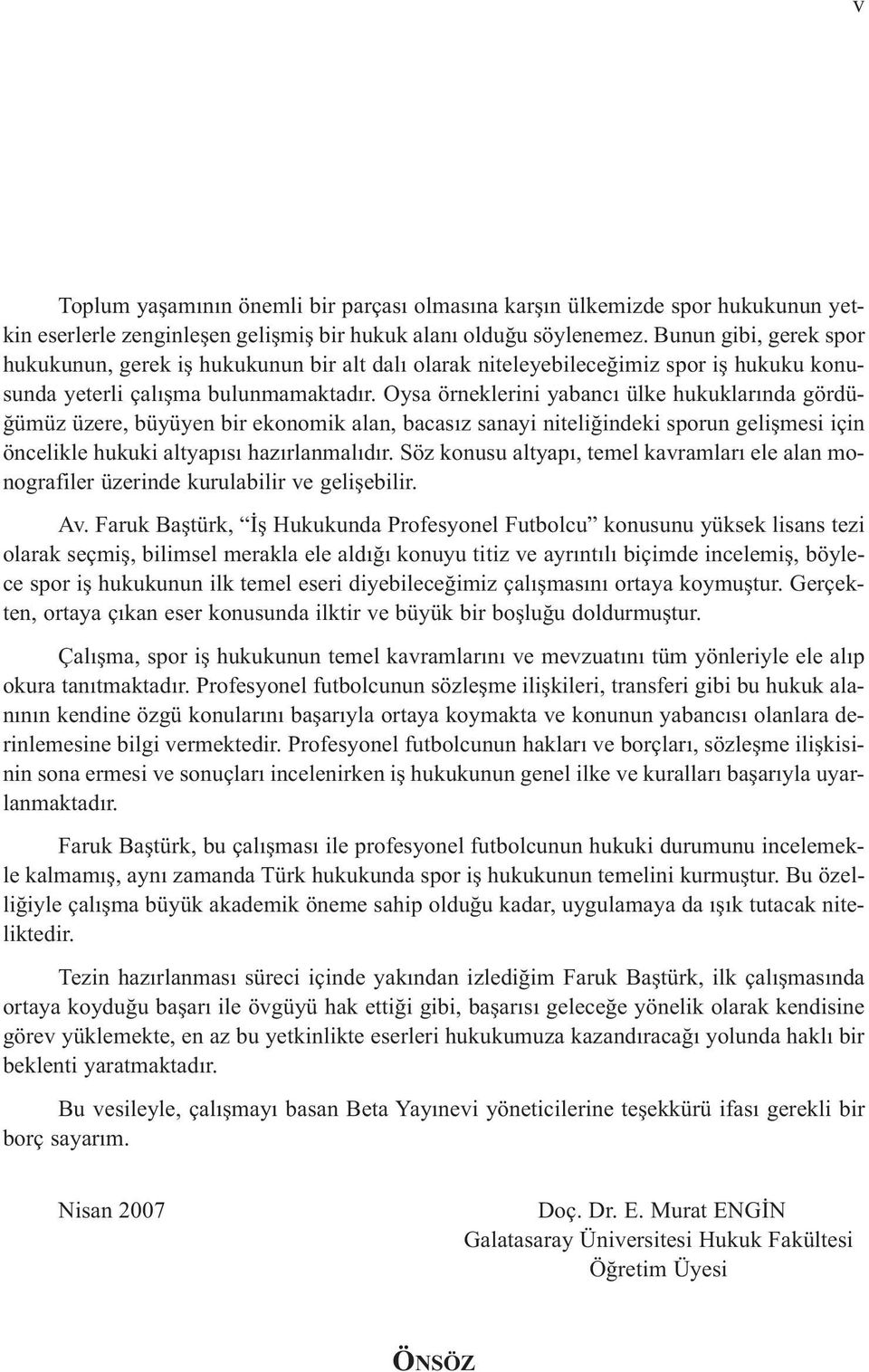 Oysa örneklerini yabancı ülke hukuklarında gördüğümüz üzere, büyüyen bir ekonomik alan, bacasız sanayi niteliğindeki sporun gelişmesi için öncelikle hukuki altyapısı hazırlanmalıdır.