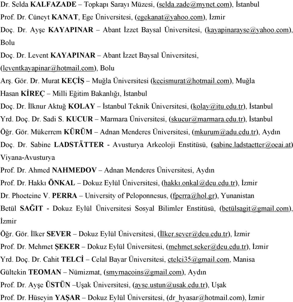 com), Muğla Hasan KĐREÇ Milli Eğitim Bakanlığı, Đstanbul Doç. Dr. Đlknur Aktuğ KOLAY Đstanbul Teknik Üniversitesi, (kolay@itu.edu.tr), Đstanbul Yrd. Doç. Dr. Sadi S.