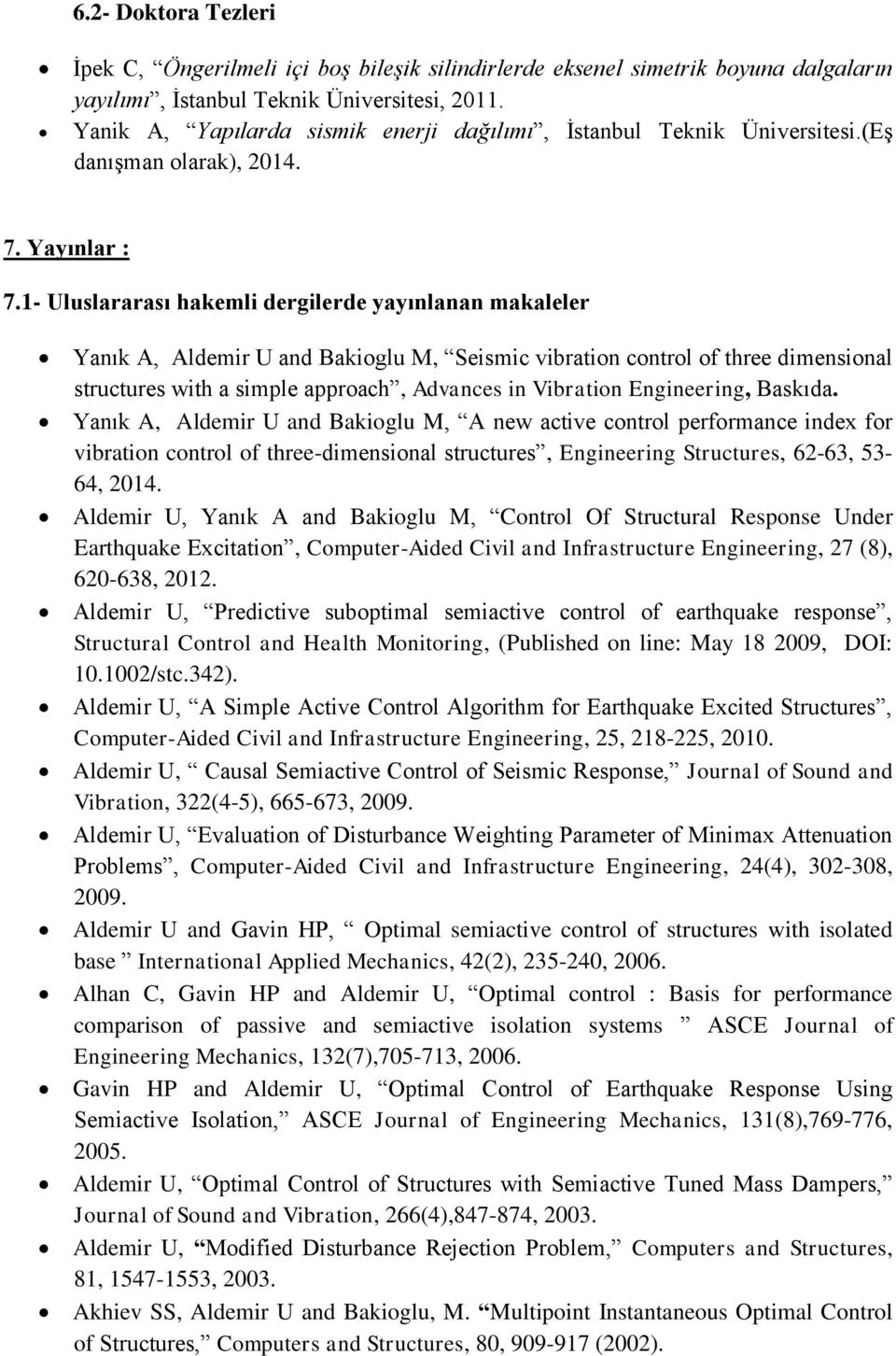 1- Uluslararası hakemli dergilerde yayınlanan makaleler Yanık A, Aldemir U and Bakioglu M, Seismic vibration control of three dimensional structures with a simple approach, Advances in Vibration