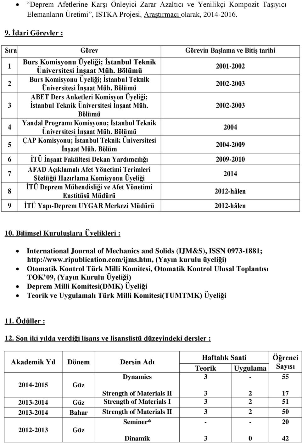 Bölümü 2001-2002 2 Burs Komisyonu Üyeliği; İstanbul Teknik Üniversitesi İnşaat Müh. Bölümü 2002-2003 3 ABET Ders Anketleri Komisyon Üyeliği; İstanbul Teknik Üniversitesi İnşaat Müh.