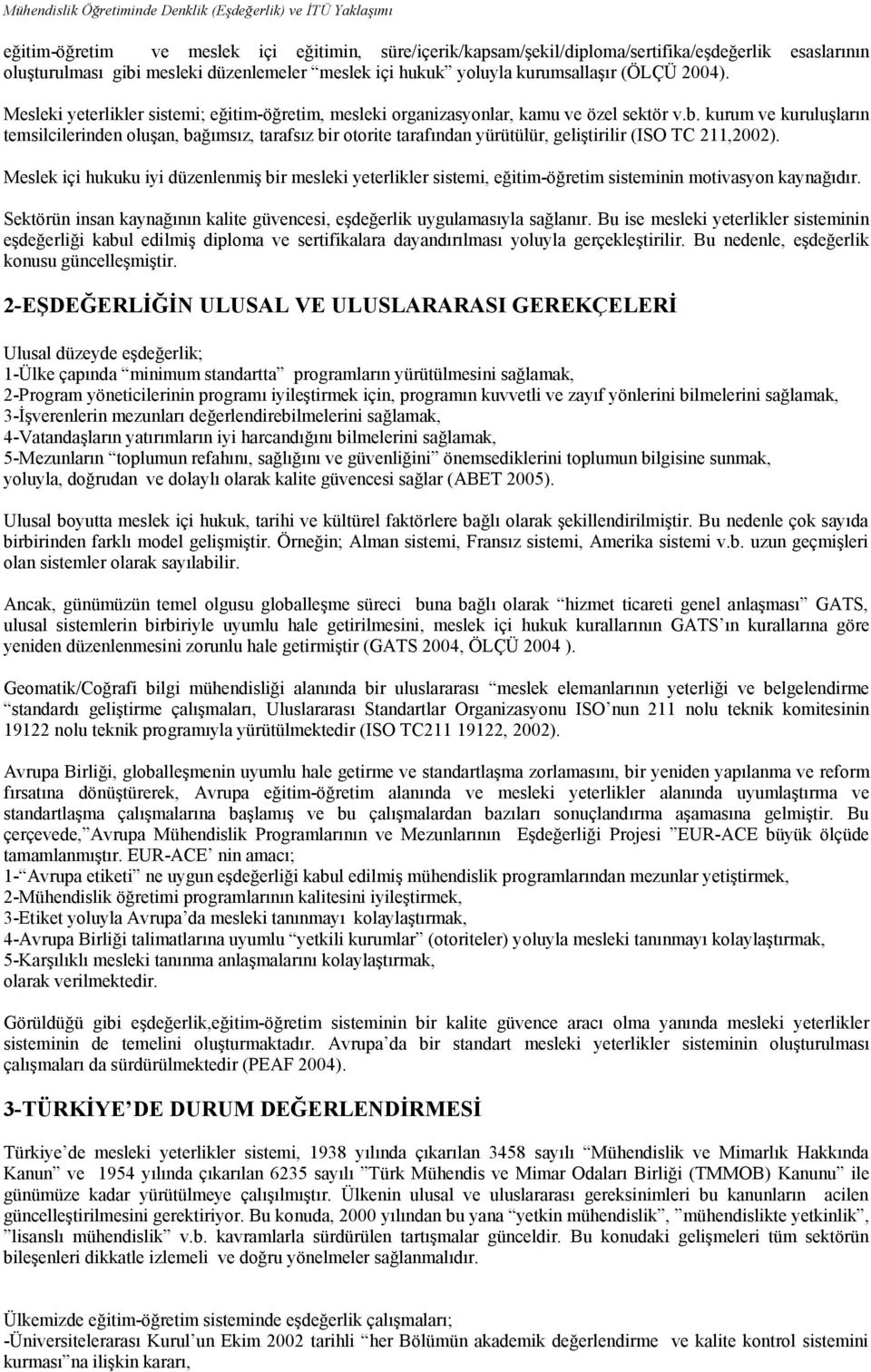 kurum ve kuruluşların temsilcilerinden oluşan, bağımsız, tarafsız bir otorite tarafından yürütülür, geliştirilir (ISO TC 211,2002).