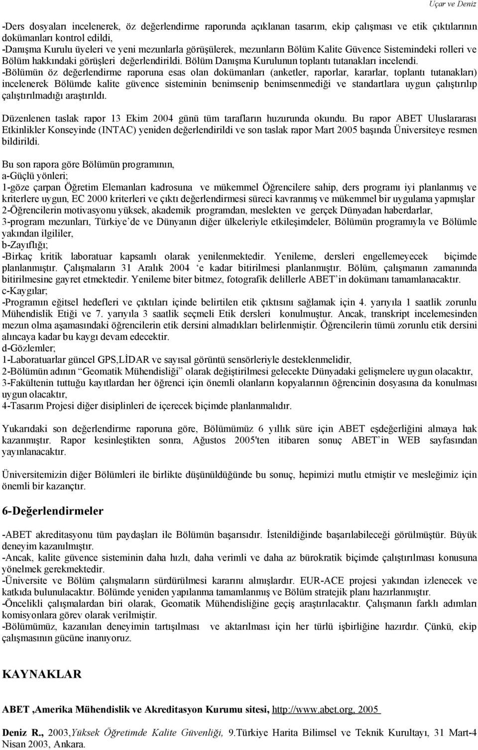 -Bölümün öz değerlendirme raporuna esas olan dokümanları (anketler, raporlar, kararlar, toplantı tutanakları) incelenerek Bölümde kalite güvence sisteminin benimsenip benimsenmediği ve standartlara