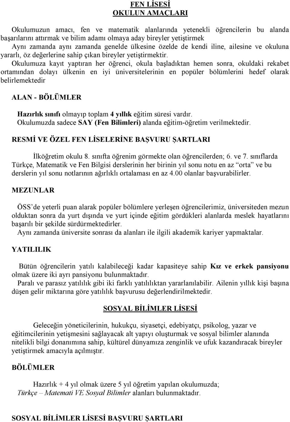 Okulumuza kayıt yaptıran her öğrenci, okula başladıktan hemen sonra, okuldaki rekabet ortamından dolayı ülkenin en iyi üniversitelerinin en popüler bölümlerini hedef olarak belirlemektedir ALAN -