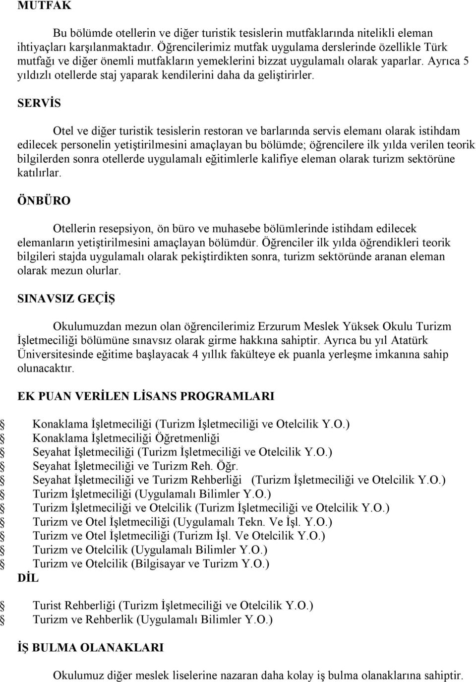 Ayrıca 5 yıldızlı otellerde staj yaparak kendilerini daha da geliştirirler.