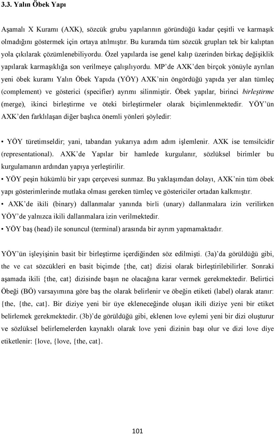 MP de AXK den birçok yönüyle ayrılan yeni öbek kuramı Yalın Öbek Yapıda (YÖY) AXK nin öngördüğü yapıda yer alan tümleç (complement) ve gösterici (specifier) ayrımı silinmiştir.