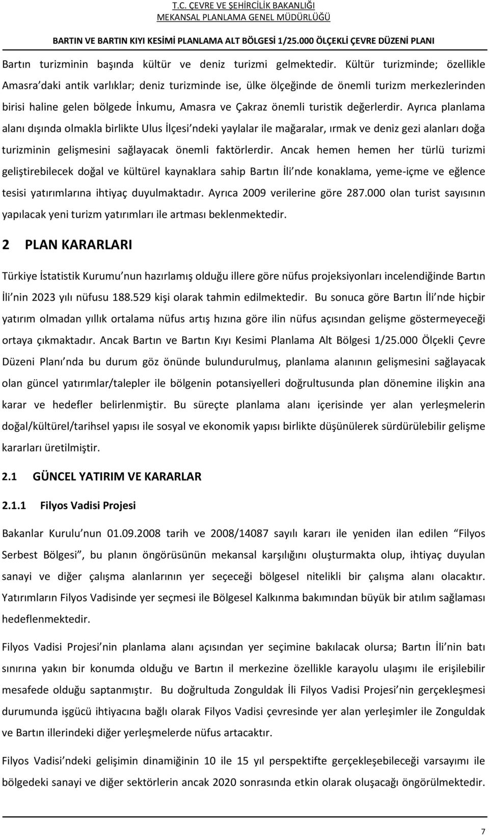 değerlerdir. Ayrıca planlama alanı dışında olmakla birlikte Ulus İlçesi ndeki yaylalar ile mağaralar, ırmak ve deniz gezi alanları doğa turizminin gelişmesini sağlayacak önemli faktörlerdir.