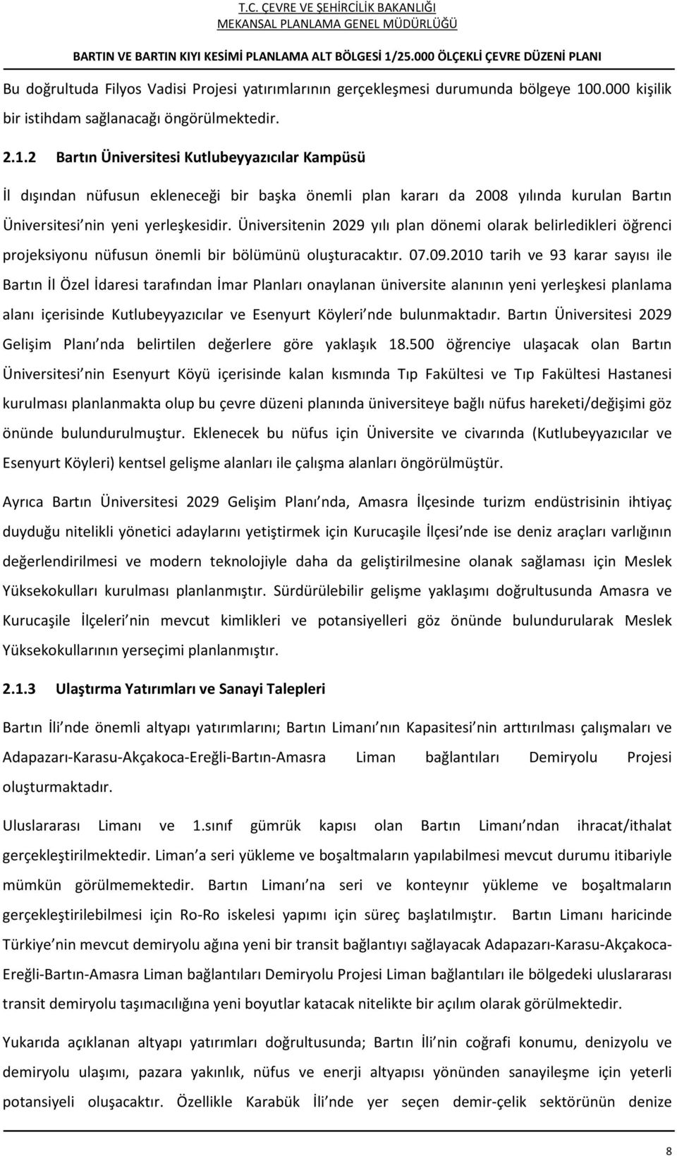 2 Bartın Üniversitesi Kutlubeyyazıcılar Kampüsü İl dışından nüfusun ekleneceği bir başka önemli plan kararı da 2008 yılında kurulan Bartın Üniversitesi nin yeni yerleşkesidir.