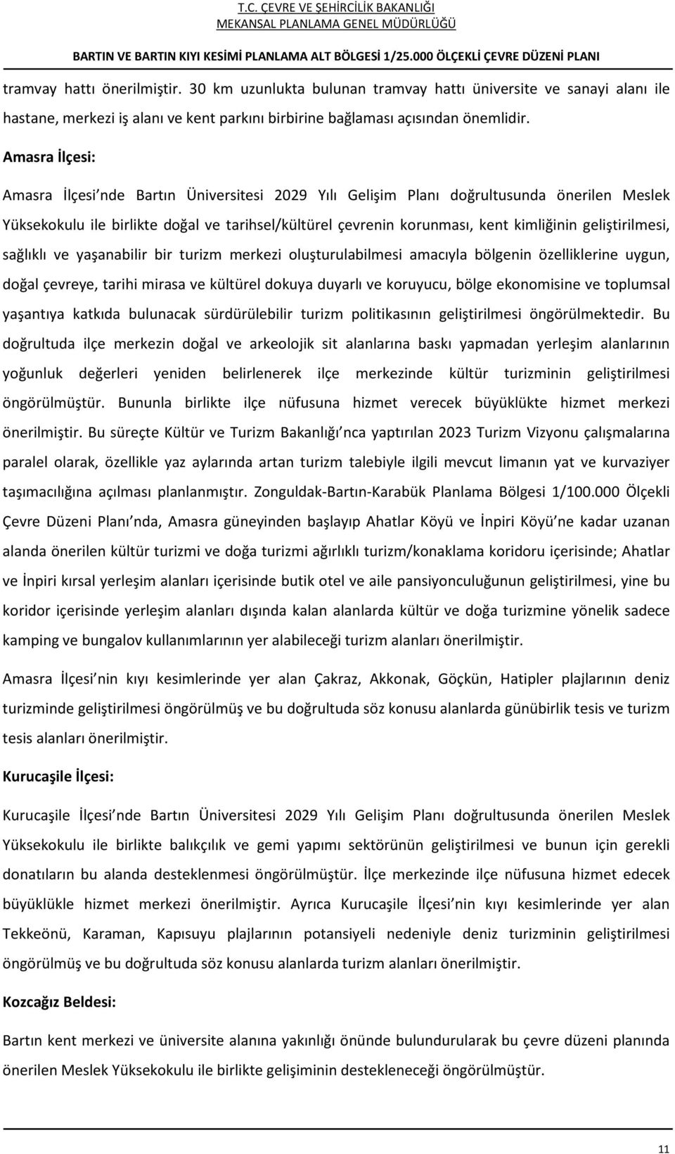 geliştirilmesi, sağlıklı ve yaşanabilir bir turizm merkezi oluşturulabilmesi amacıyla bölgenin özelliklerine uygun, doğal çevreye, tarihi mirasa ve kültürel dokuya duyarlı ve koruyucu, bölge