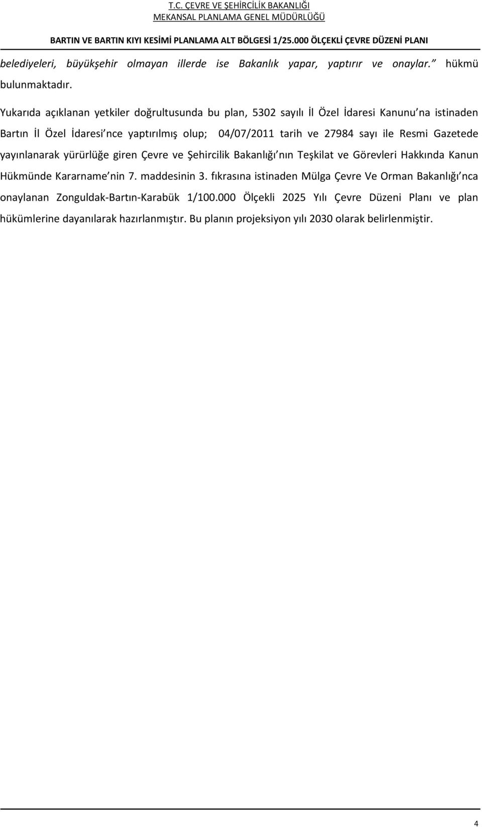 sayı ile Resmi Gazetede yayınlanarak yürürlüğe giren Çevre ve Şehircilik Bakanlığı nın Teşkilat ve Görevleri Hakkında Kanun Hükmünde Kararname nin 7. maddesinin 3.