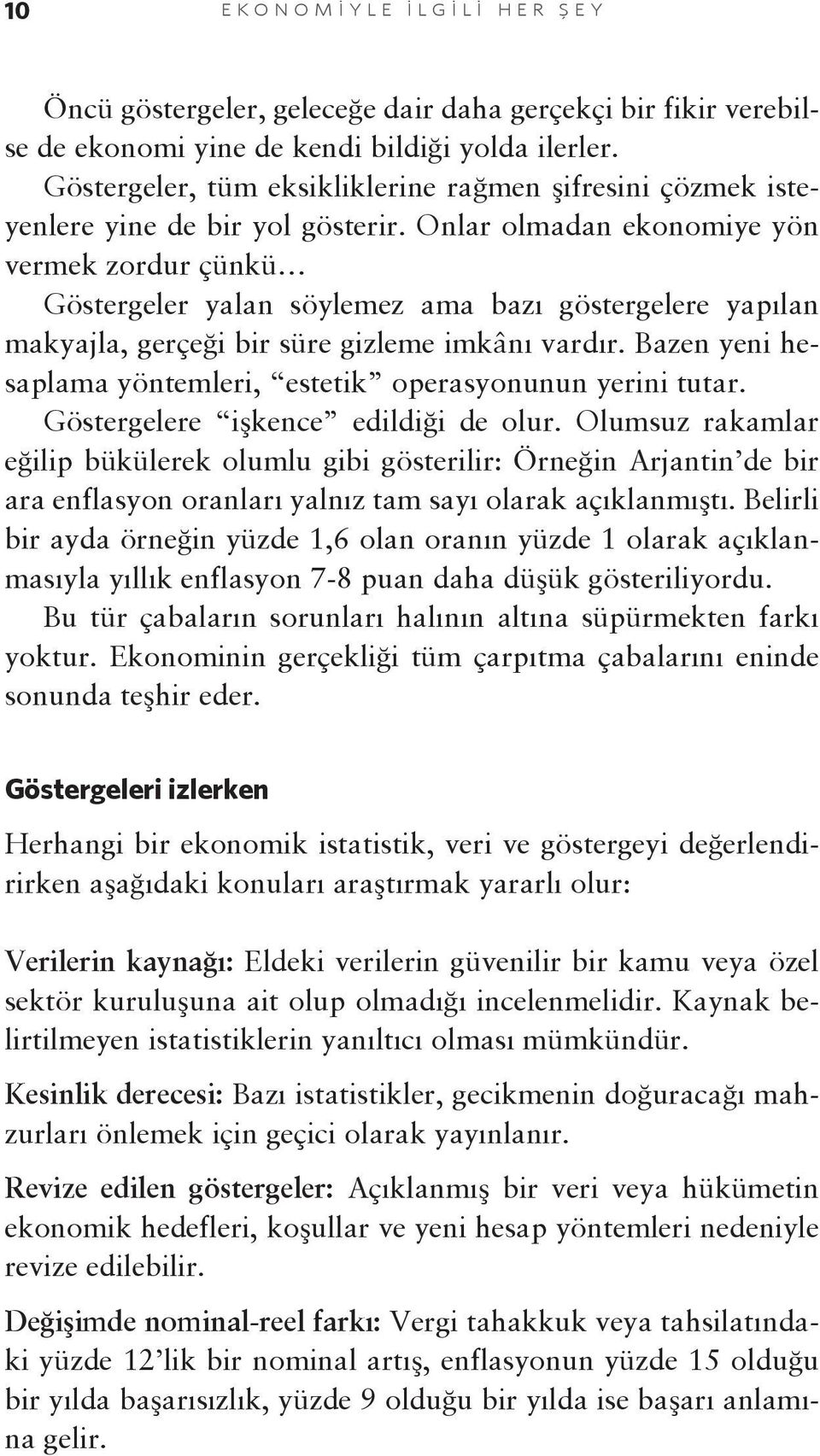 Onlar olmadan ekonomiye yön vermek zordur çünkü Göstergeler yalan söylemez ama bazı göstergelere yapılan makyajla, gerçeği bir süre gizleme imkânı vardır.