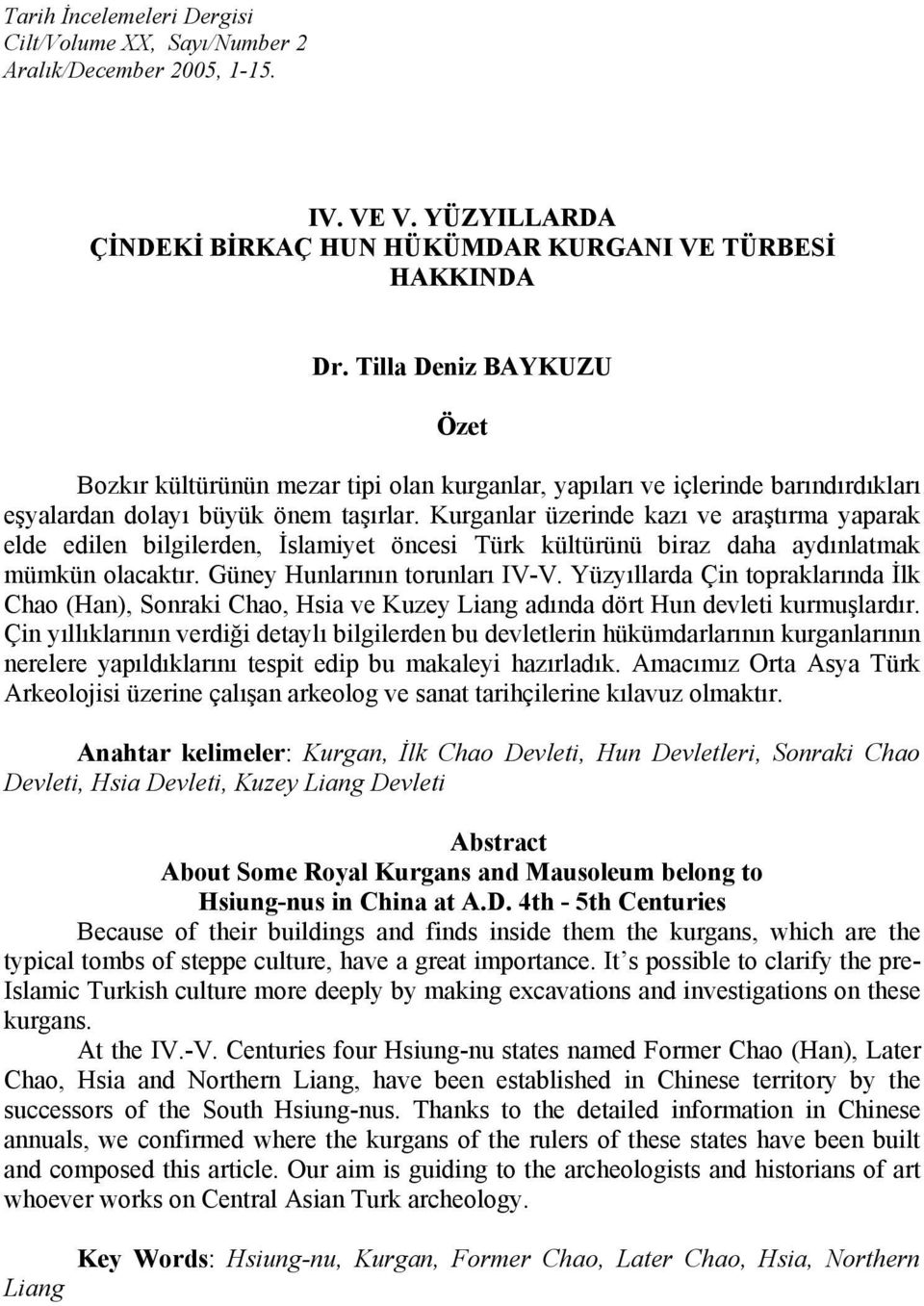 Kurganlar üzerinde kazı ve araştırma yaparak elde edilen bilgilerden, İslamiyet öncesi Türk kültürünü biraz daha aydınlatmak mümkün olacaktır. Güney Hunlarının torunları IV-V.