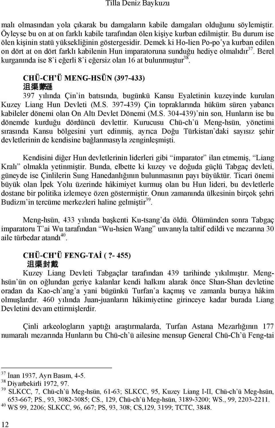 Berel kurganında ise 8 i eğerli 8 i eğersiz olan 16 at bulunmuştur 38.