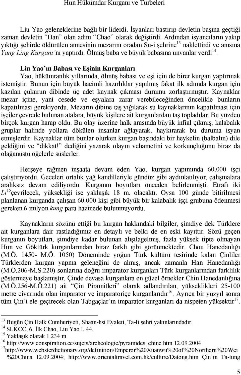 Liu Yao ın Babası ve Eşinin Kurganları Yao, hükümranlık yıllarında, ölmüş babası ve eşi için de birer kurgan yaptırmak istemiştir.