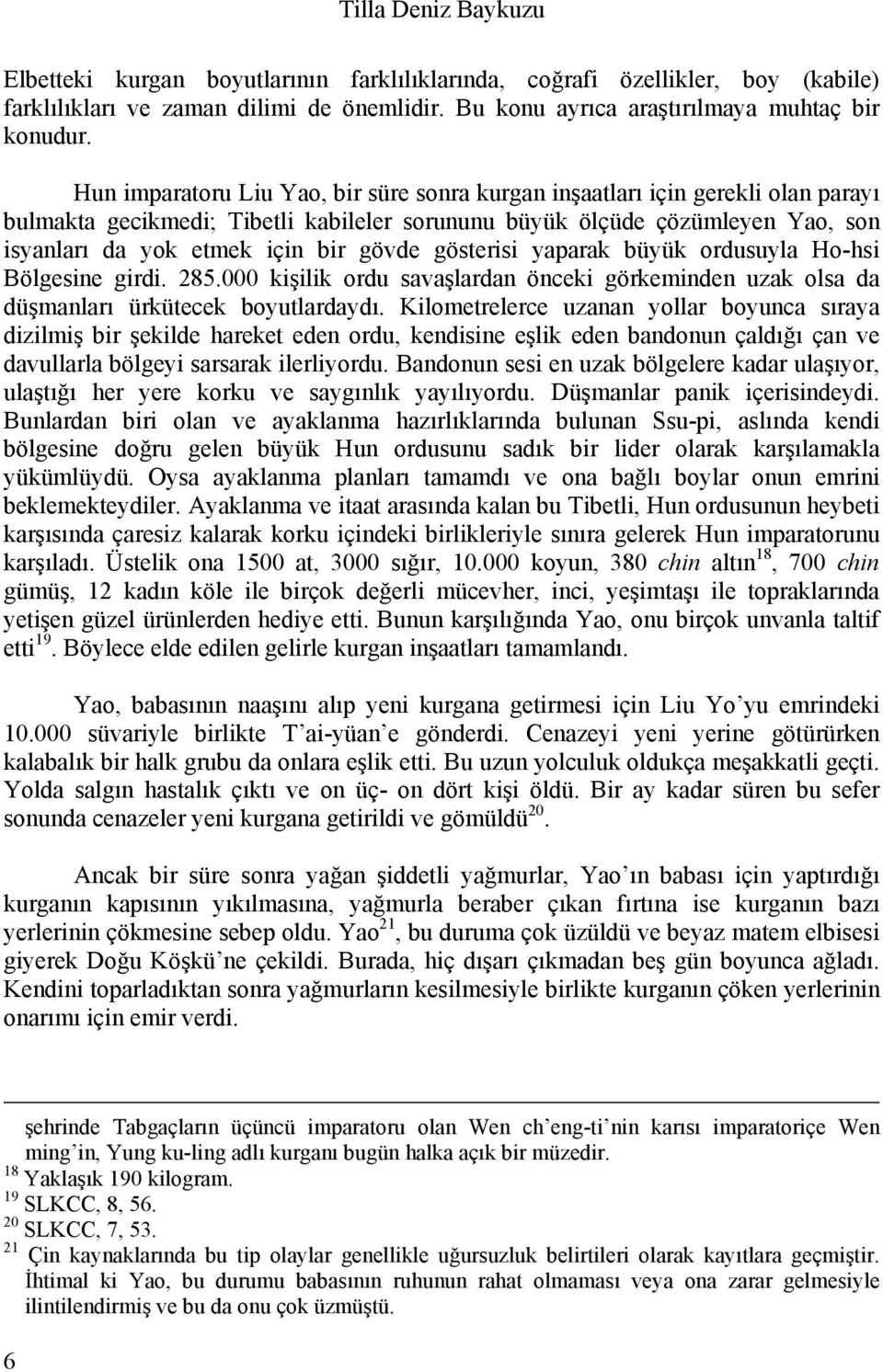 gösterisi yaparak büyük ordusuyla Ho-hsi Bölgesine girdi. 285.000 kişilik ordu savaşlardan önceki görkeminden uzak olsa da düşmanları ürkütecek boyutlardaydı.