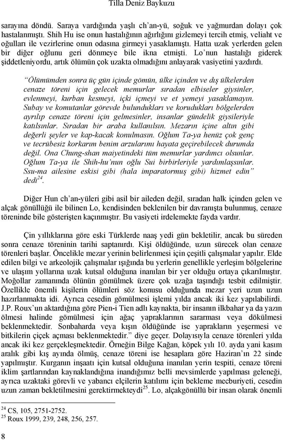 Hatta uzak yerlerden gelen bir diğer oğlunu geri dönmeye bile ikna etmişti. Lo nun hastalığı giderek şiddetleniyordu, artık ölümün çok uzakta olmadığını anlayarak vasiyetini yazdırdı.