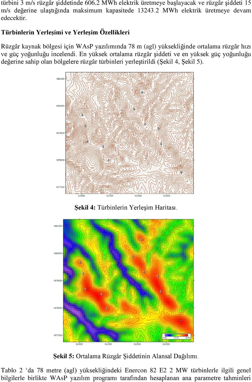 En yüksek ortalama rüzgâr şiddeti ve en yüksek güç yoğunluğu değerine sahip olan bölgelere rüzgâr türbinleri yerleştirildi (Şekil 4, Şekil 5). Şekil 4: Türbinlerin Yerleşim Haritası.
