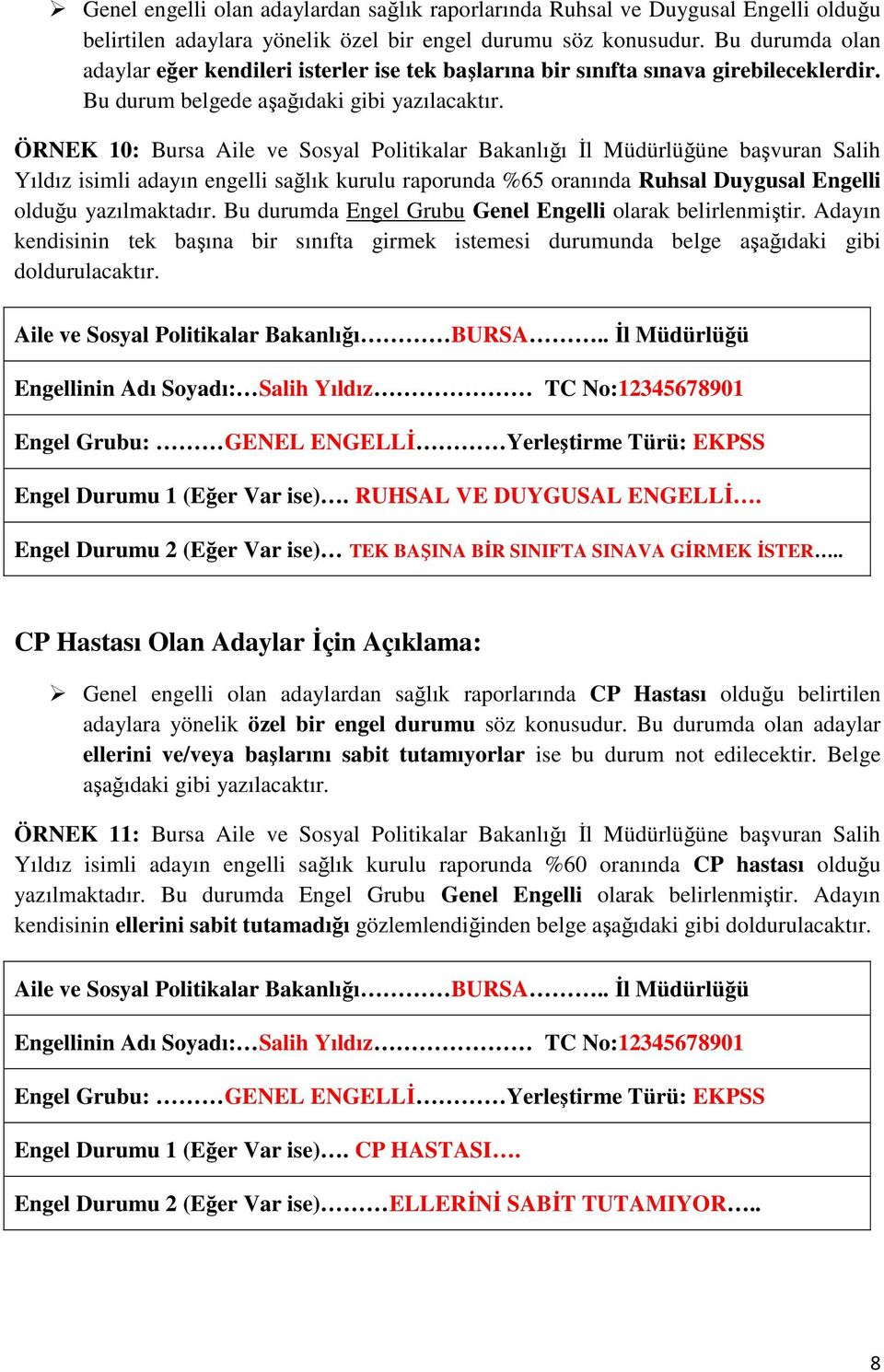 ÖRNEK 10: Bursa Aile ve Sosyal Politikalar Bakanlığı İl Müdürlüğüne başvuran Salih Yıldız isimli adayın engelli sağlık kurulu raporunda %65 oranında Ruhsal Duygusal Engelli olduğu yazılmaktadır.