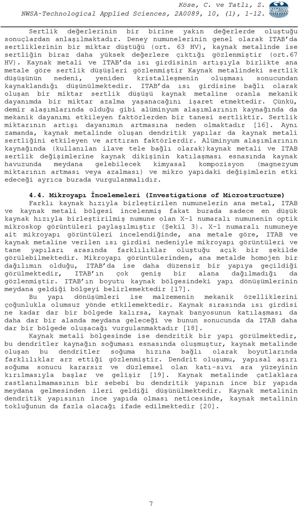 Kaynak metali ve ITAB da ısı girdisinin artışıyla birlikte ana metale göre sertlik düşüşleri gözlenmiştir Kaynak metalindeki sertlik düşüşünün nedeni, yeniden kristalleşmenin oluşması sonucundan