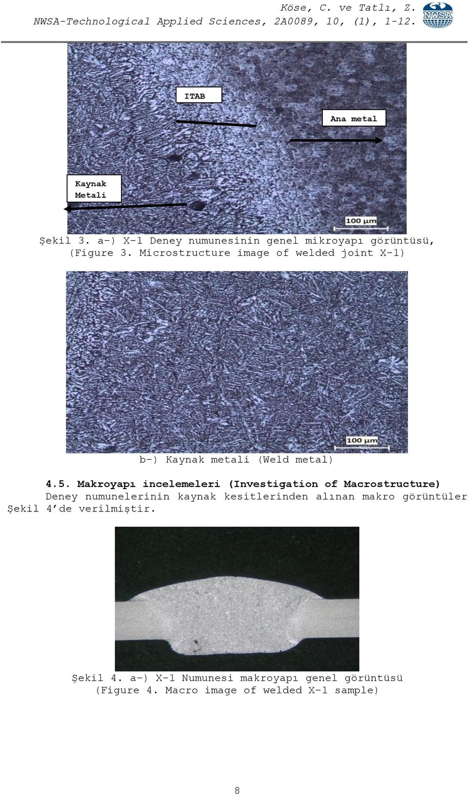 Makroyapı incelemeleri (Investigation of Macrostructure) Deney numunelerinin kaynak kesitlerinden alınan