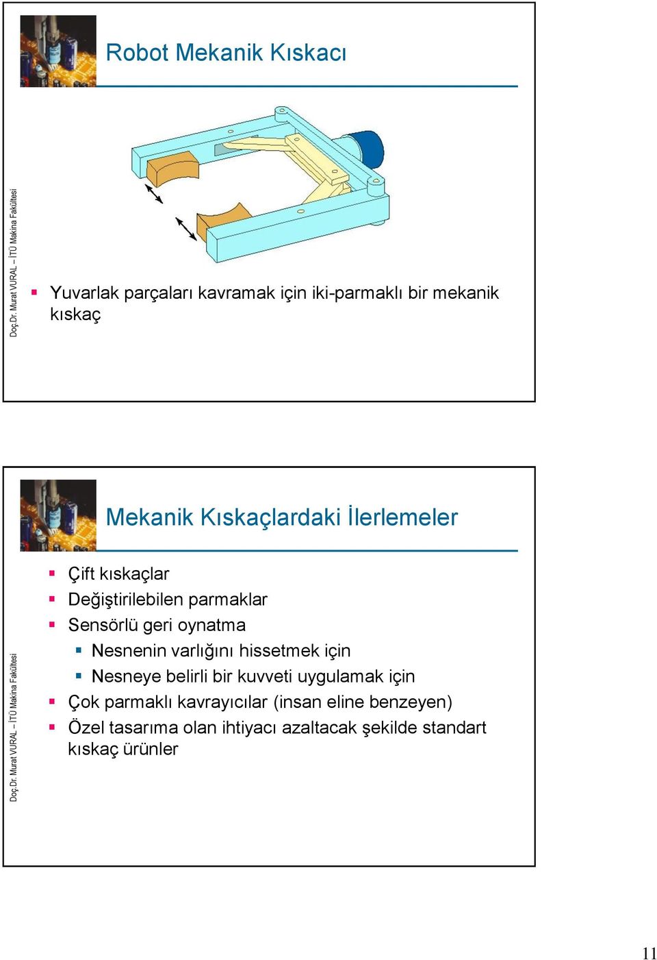 Nesnenin varlığını hissetmek için Nesneye belirli bir kuvveti uygulamak için Çok parmaklı