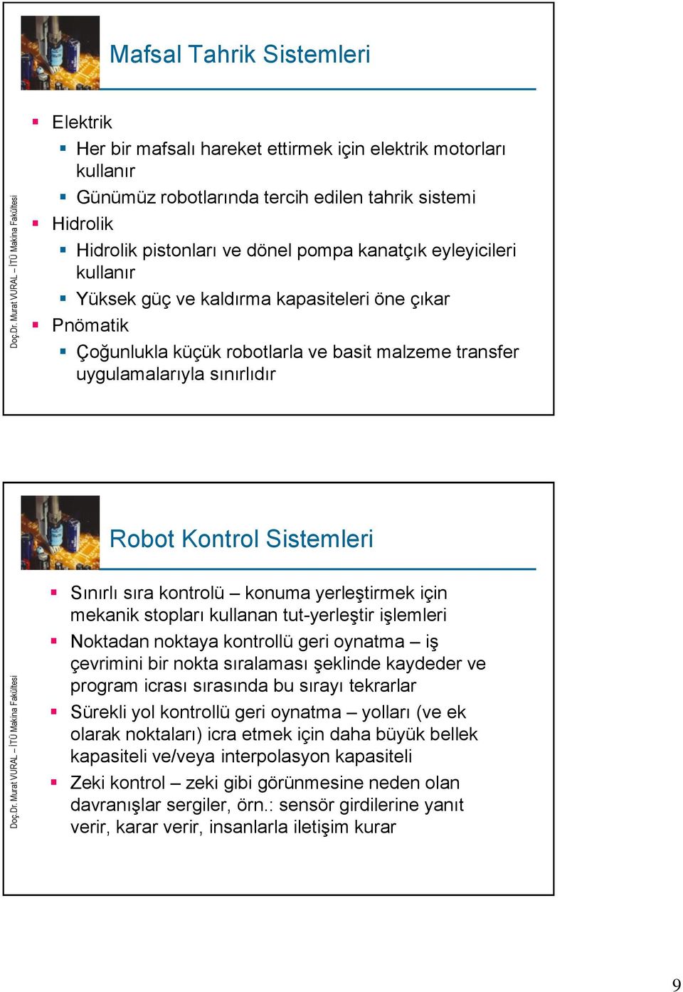 sıra kontrolü konuma yerleştirmek için mekanik stopları kullanan tut-yerleştir işlemleri Noktadan noktaya kontrollü geri oynatma iş çevrimini bir nokta sıralaması şeklinde kaydeder ve program icrası