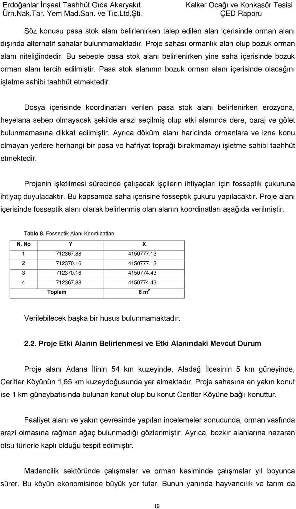 Dosya içerisinde koordinatları verilen pasa stok alanı belirlenirken erozyona, heyelana sebep olmayacak şekilde arazi seçilmiş olup etki alanında dere, baraj ve gölet bulunmamasına dikkat edilmiştir.