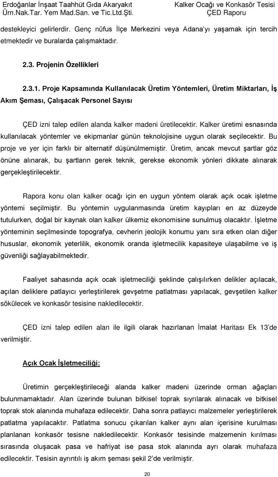 Kalker üretimi esnasında kullanılacak yöntemler ve ekipmanlar günün teknolojisine uygun olarak seçilecektir. Bu proje ve yer için farklı bir alternatif düşünülmemiştir.