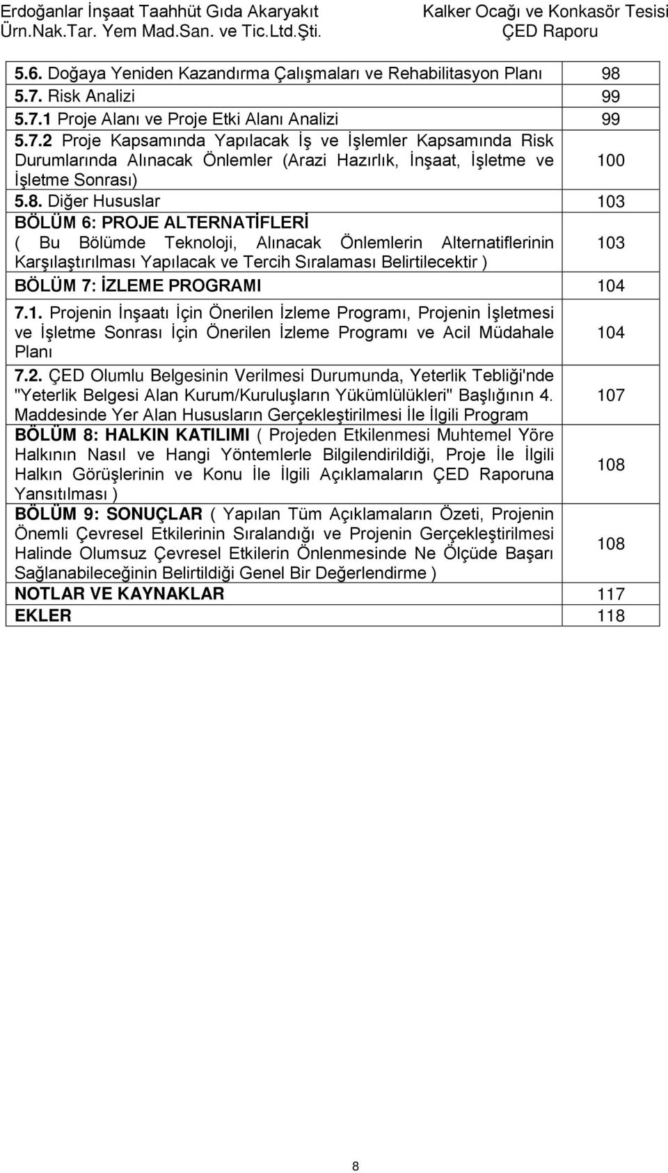 8. Diğer Hususlar 103 BÖLÜM 6: PROJE ALTERNATİFLERİ ( Bu Bölümde Teknoloji, Alınacak Önlemlerin Alternatiflerinin 103 Karşılaştırılması Yapılacak ve Tercih Sıralaması Belirtilecektir ) BÖLÜM 7: