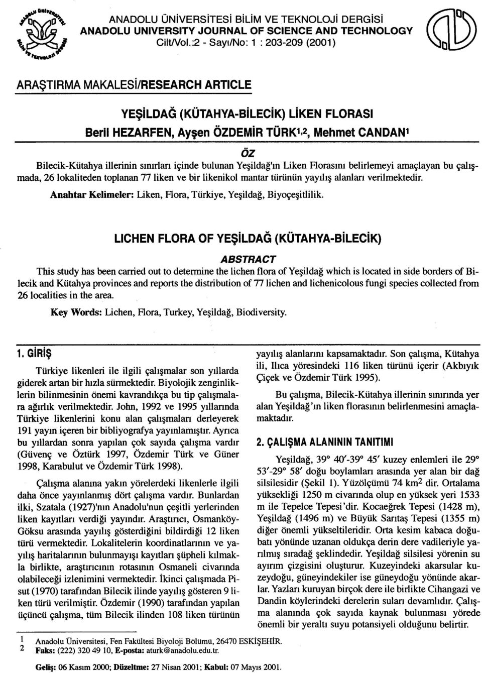 sınırları içinde bulunan Yeşildağ'ın Liken Florasını belirlemeyi amaçlayan bu çalışmada, 26 lokaliteden toplanan 77liken ve bir likenikol mantar türünün yaydış alanları verilmektedir.