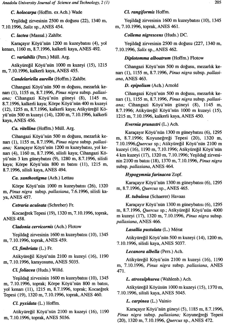 Candelariella aurella (Hoffm.) Zahlbr, Cihangazi Köyü'nün güneyi (8), 1145 m, 8.7.1996, kalkerli kaya; Körpe Köyü'nün 400 m kuzeyi (12), 1255 m, 8.7.1996, kalkerli kaya; Atikyüreğil Köyü'nün 500 m kuzeyi (14), 1200 m, 7.