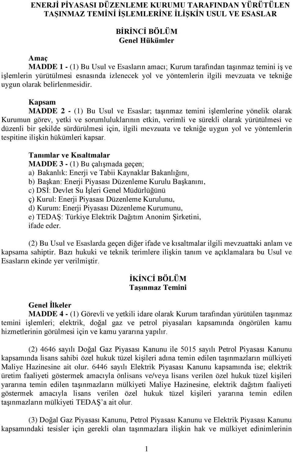 Kapsam MADDE 2 - (1) Bu Usul ve Esaslar; taşınmaz temini işlemlerine yönelik olarak Kurumun görev, yetki ve sorumluluklarının etkin, verimli ve sürekli olarak yürütülmesi ve düzenli bir şekilde