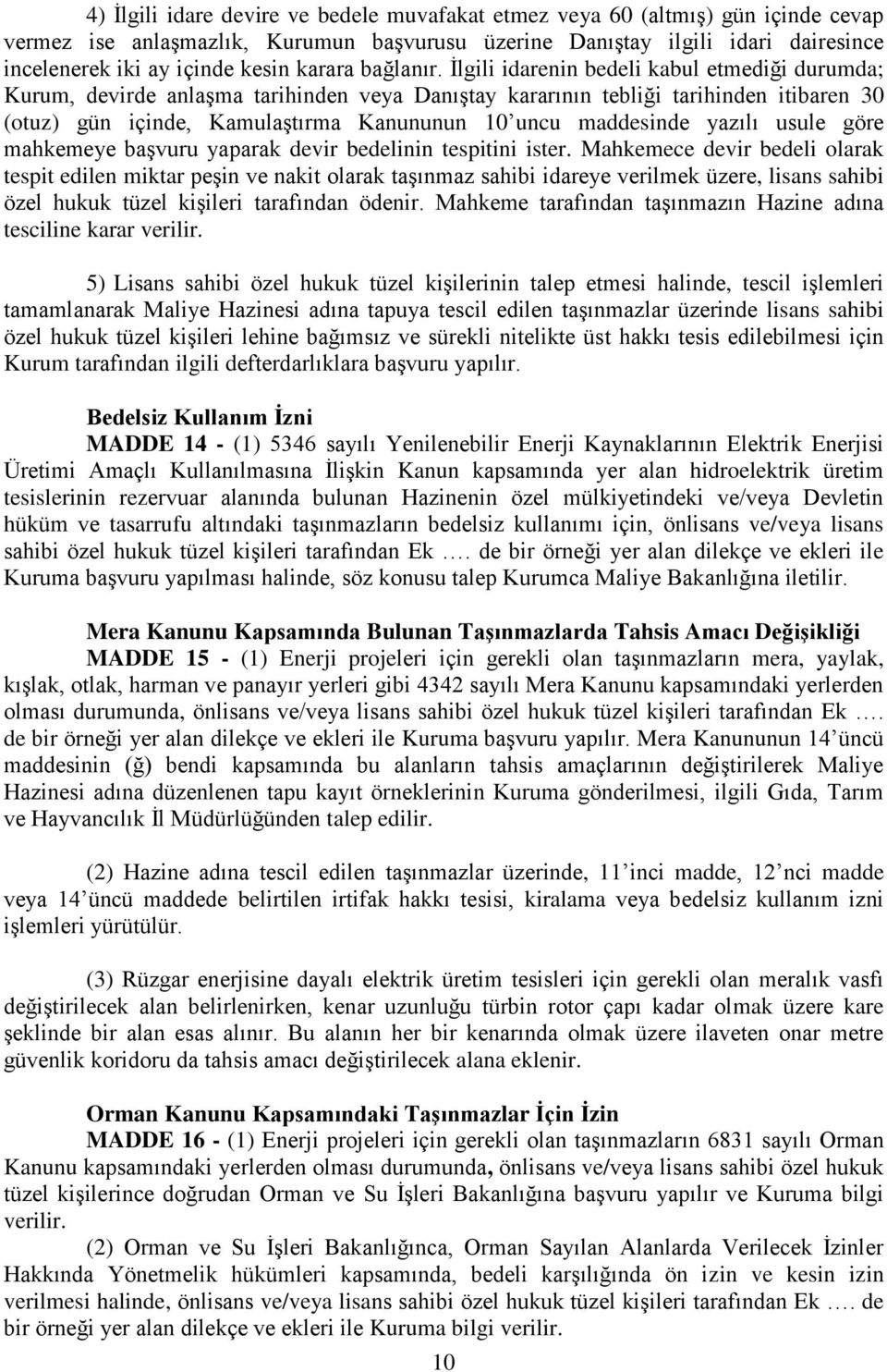 İlgili idarenin bedeli kabul etmediği durumda; Kurum, devirde anlaşma tarihinden veya Danıştay kararının tebliği tarihinden itibaren 30 (otuz) gün içinde, Kamulaştırma Kanununun 10 uncu maddesinde