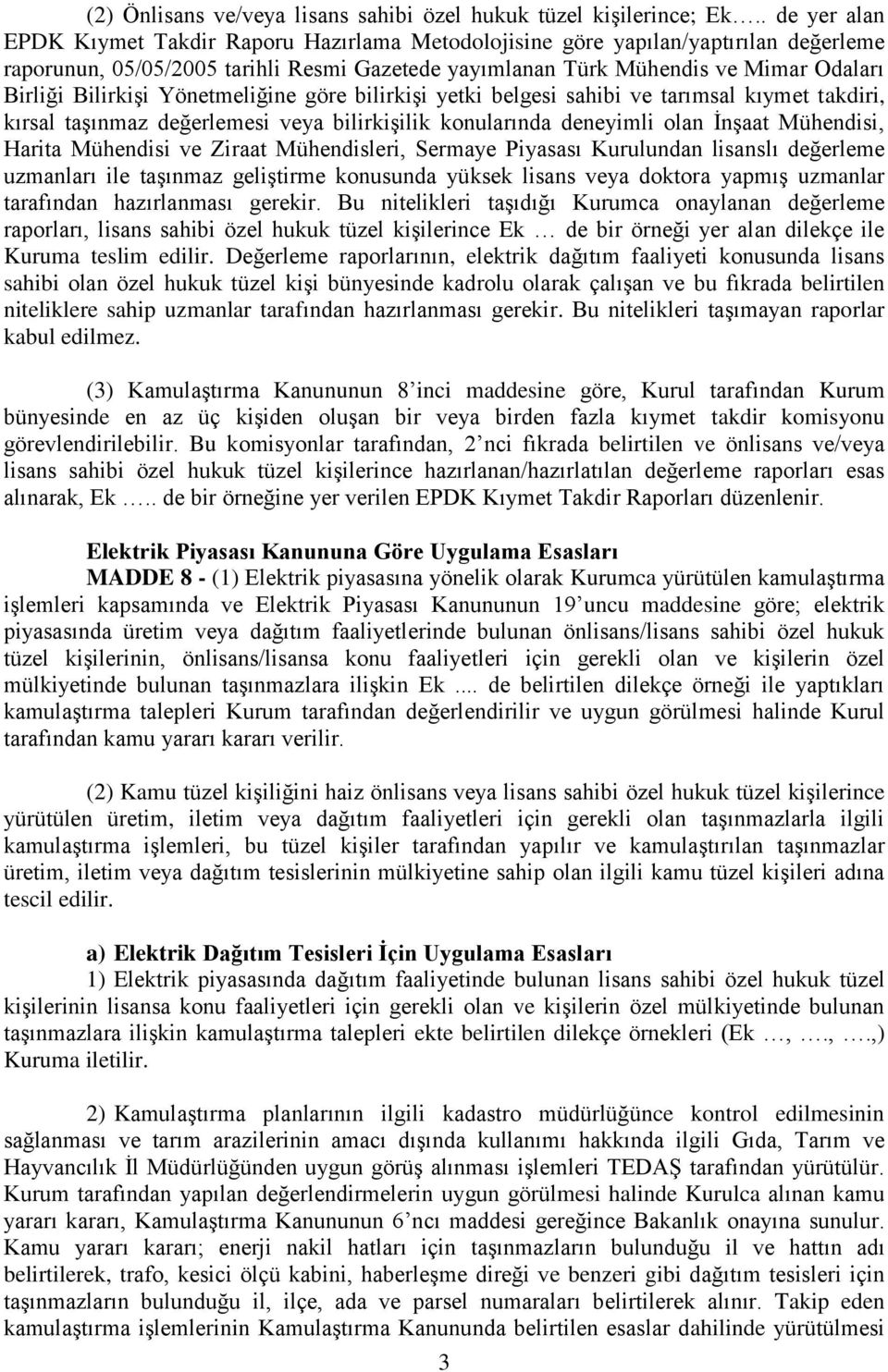 Bilirkişi Yönetmeliğine göre bilirkişi yetki belgesi sahibi ve tarımsal kıymet takdiri, kırsal taşınmaz değerlemesi veya bilirkişilik konularında deneyimli olan İnşaat Mühendisi, Harita Mühendisi ve