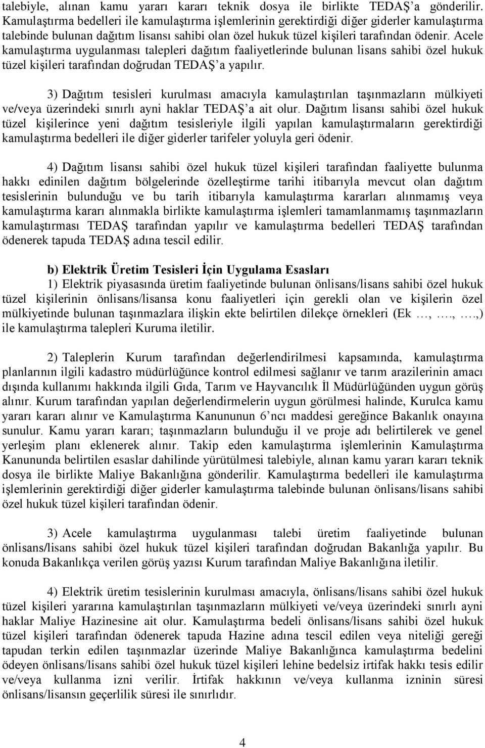 Acele kamulaştırma uygulanması talepleri dağıtım faaliyetlerinde bulunan lisans sahibi özel hukuk tüzel kişileri tarafından doğrudan TEDAŞ a yapılır.