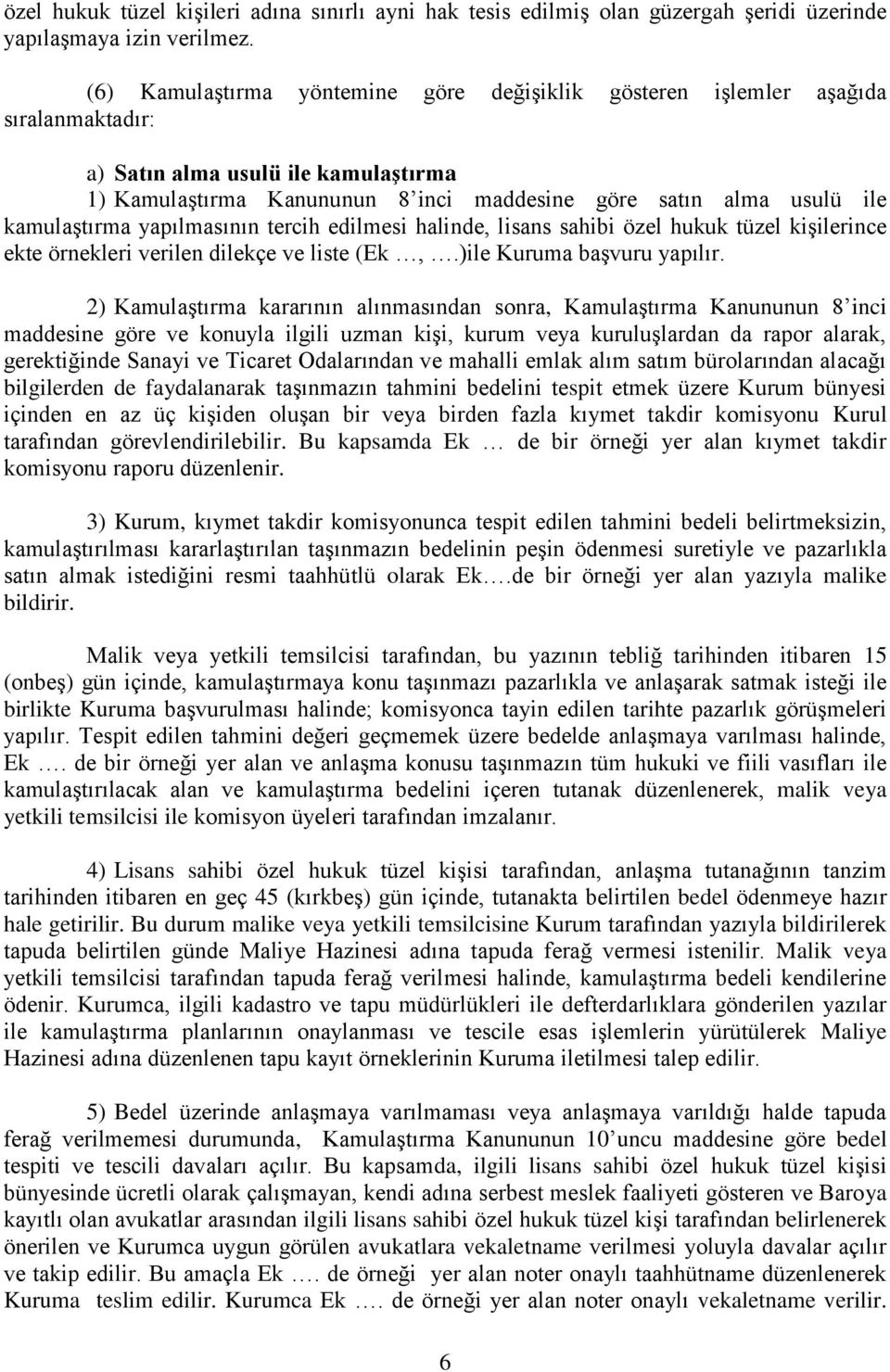 kamulaştırma yapılmasının tercih edilmesi halinde, lisans sahibi özel hukuk tüzel kişilerince ekte örnekleri verilen dilekçe ve liste (Ek,.)ile Kuruma başvuru yapılır.