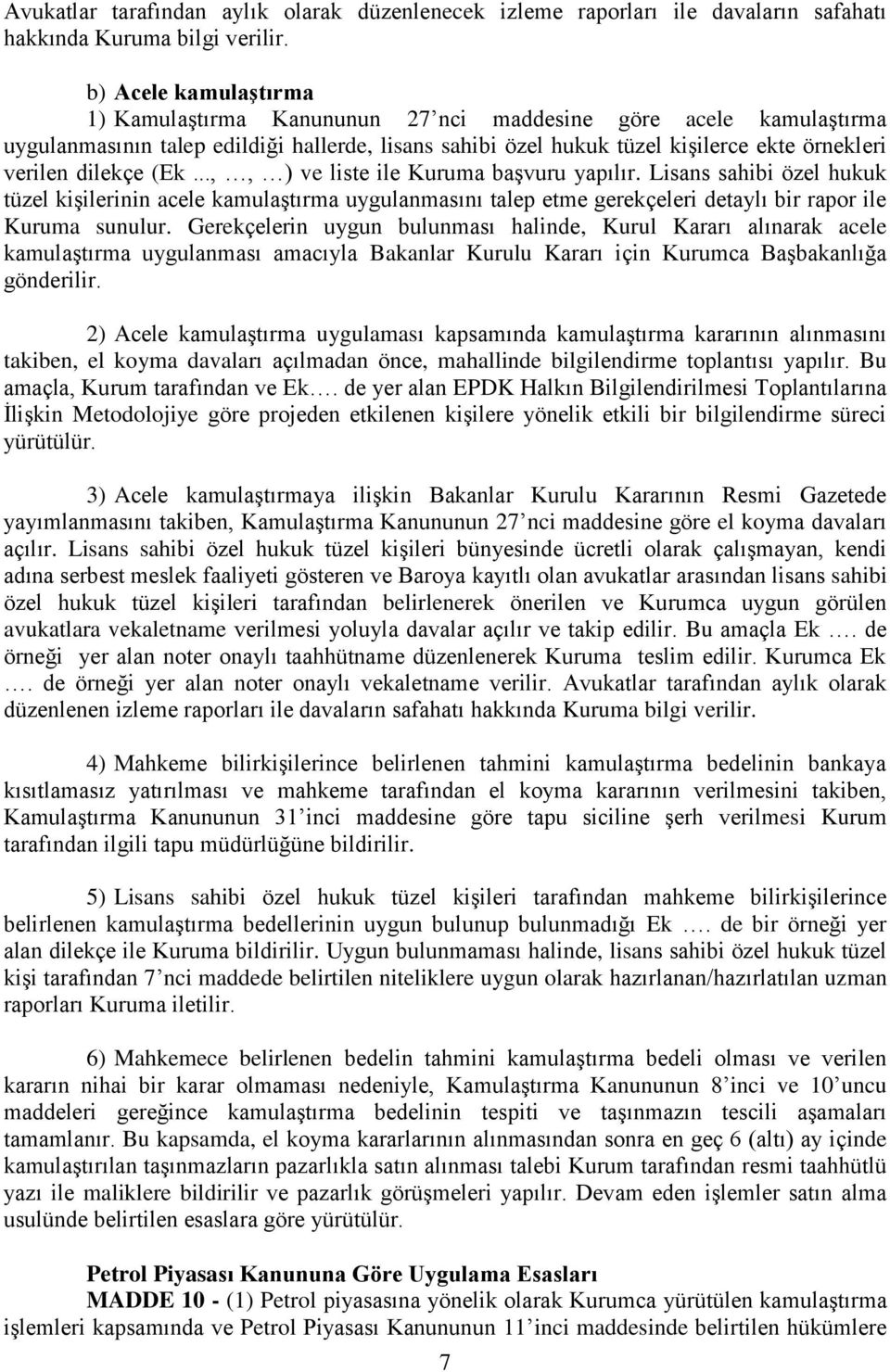 dilekçe (Ek...,, ) ve liste ile Kuruma başvuru yapılır. Lisans sahibi özel hukuk tüzel kişilerinin acele kamulaştırma uygulanmasını talep etme gerekçeleri detaylı bir rapor ile Kuruma sunulur.