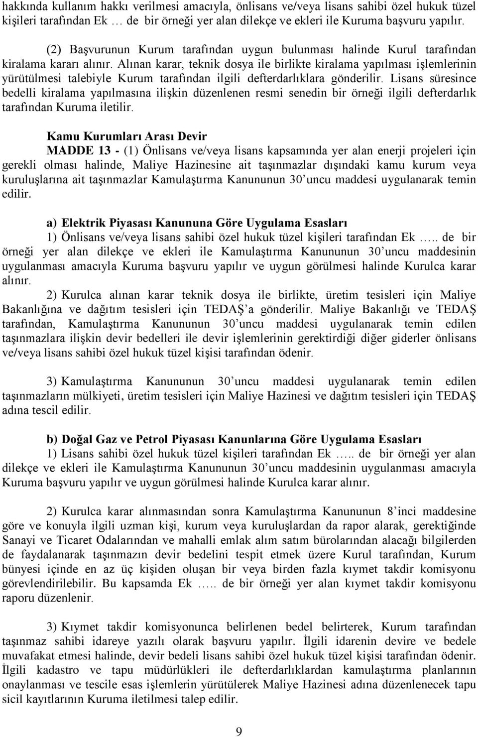 Alınan karar, teknik dosya ile birlikte kiralama yapılması işlemlerinin yürütülmesi talebiyle Kurum tarafından ilgili defterdarlıklara gönderilir.