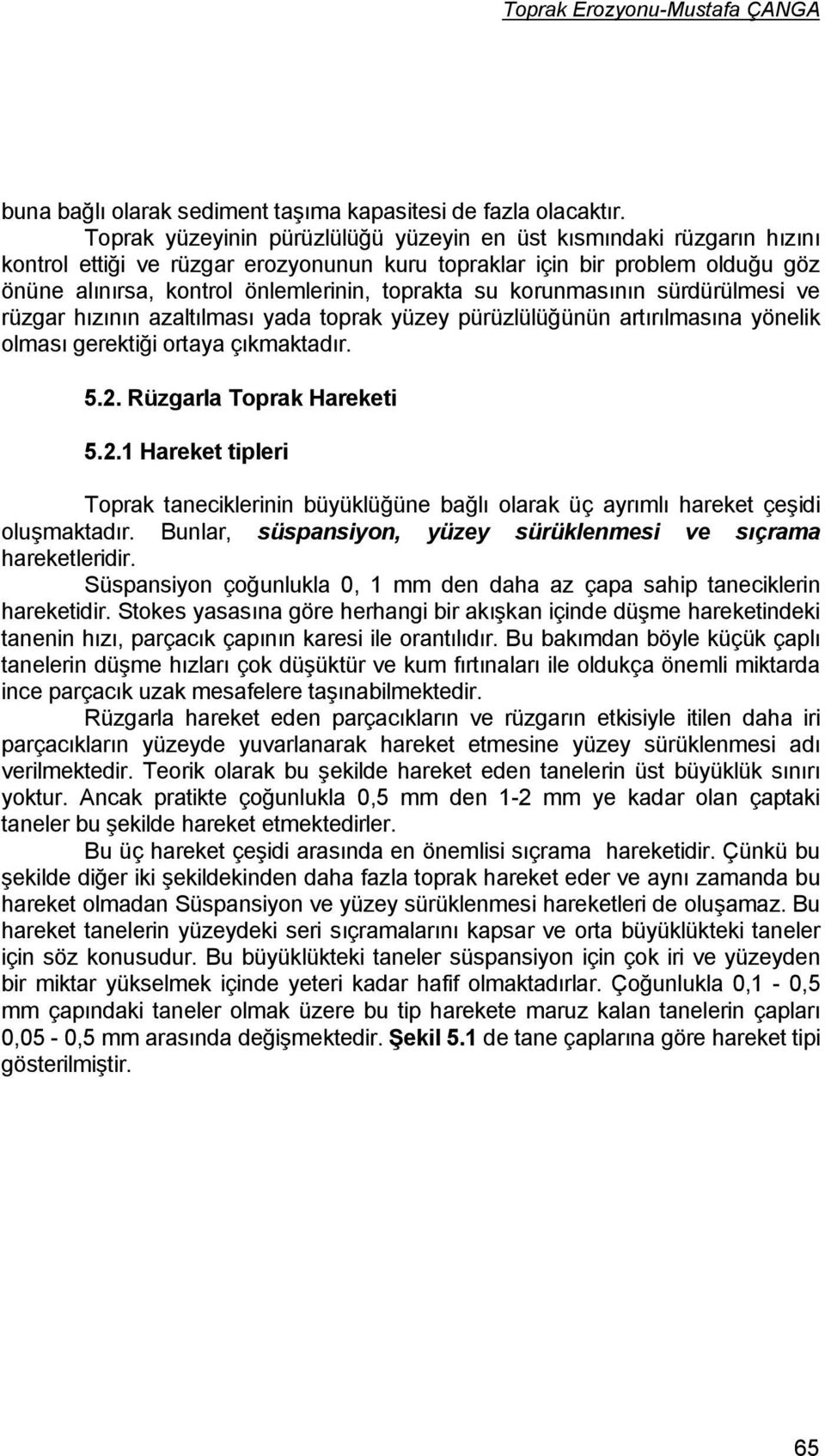 su korunmasının sürdürülmesi ve rüzgar hızının azaltılması yada toprak yüzey pürüzlülüğünün artırılmasına yönelik olması gerektiği ortaya çıkmaktadır. 5.2.