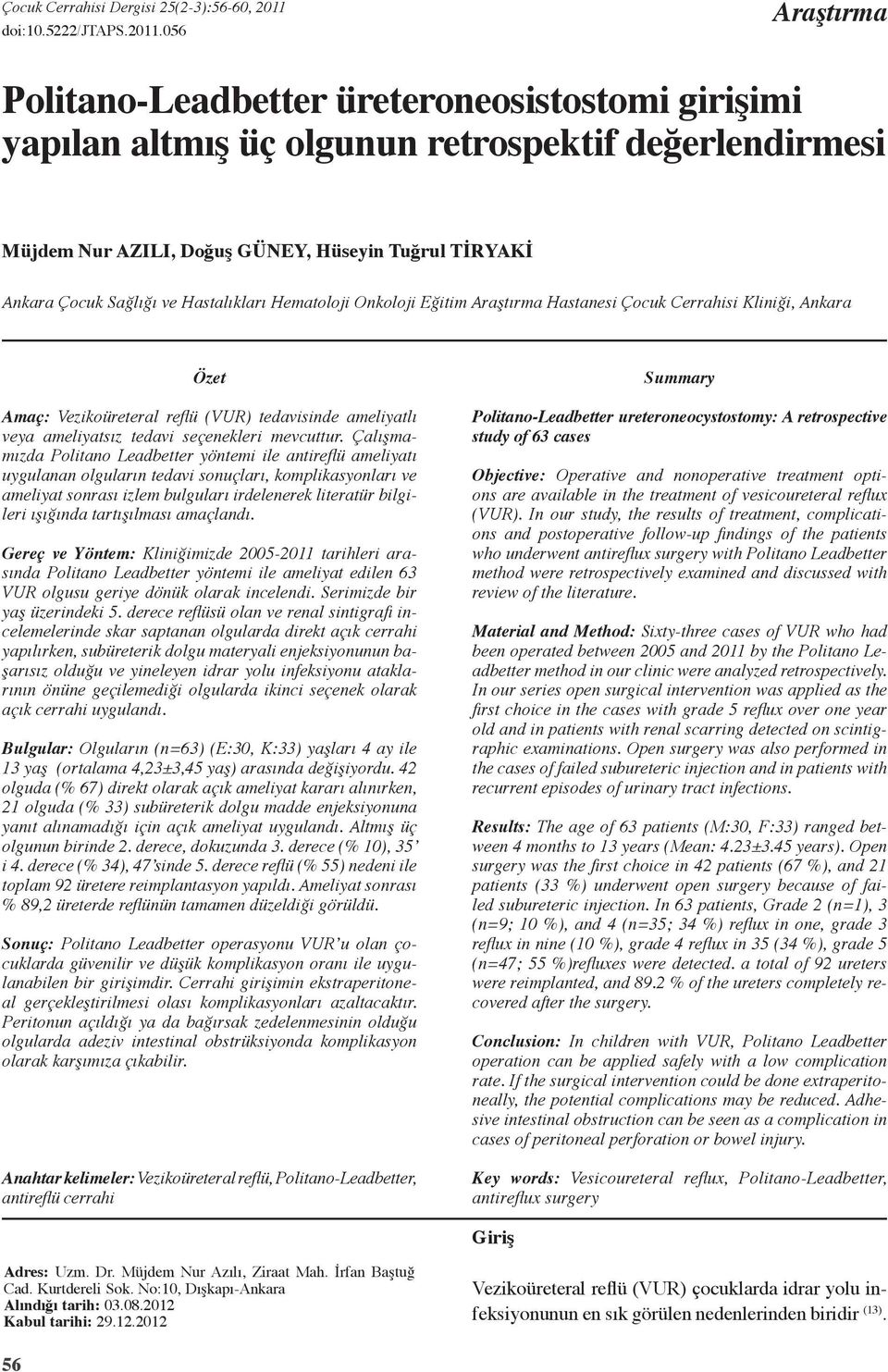 Hastalıkları Hematoloji Onkoloji Eğitim Araştırma Hastanesi Çocuk Cerrahisi Kliniği, Ankara Özet Amaç: Vezikoüreteral reflü (VUR) tedavisinde ameliyatlı veya ameliyatsız tedavi seçenekleri mevcuttur.