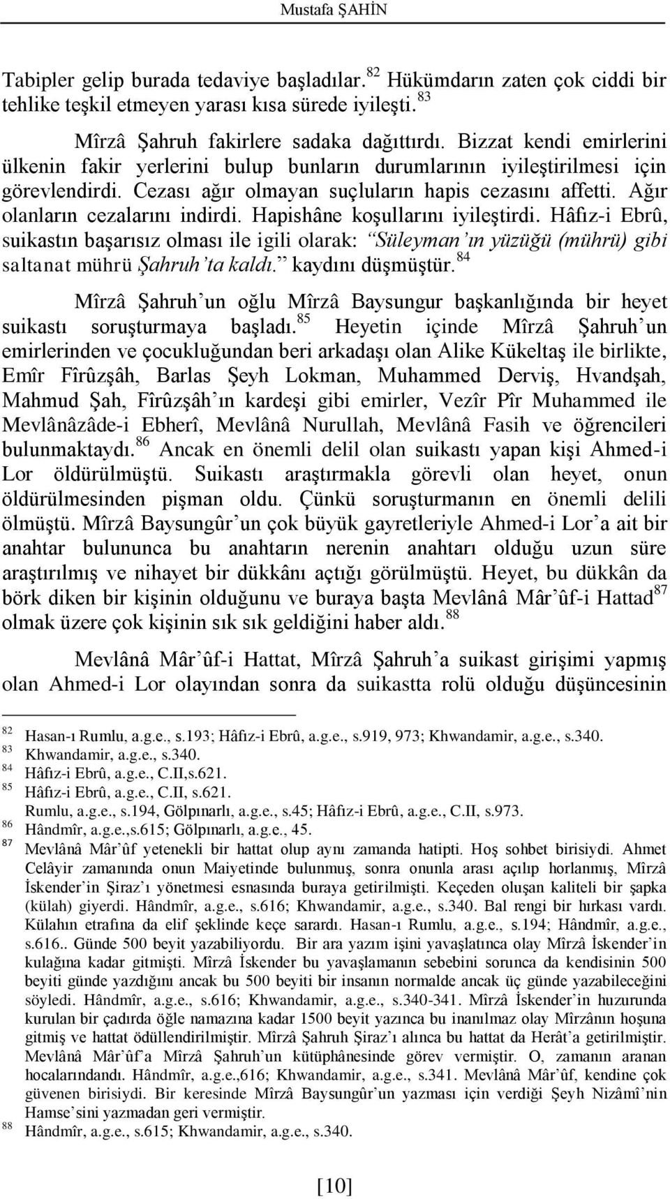 Ağır olanların cezalarını indirdi. Hapishâne koşullarını iyileştirdi. Hâfız-i Ebrû, suikastın başarısız olması ile igili olarak: Süleyman ın yüzüğü (mührü) gibi saltanat mührü Şahruh ta kaldı.