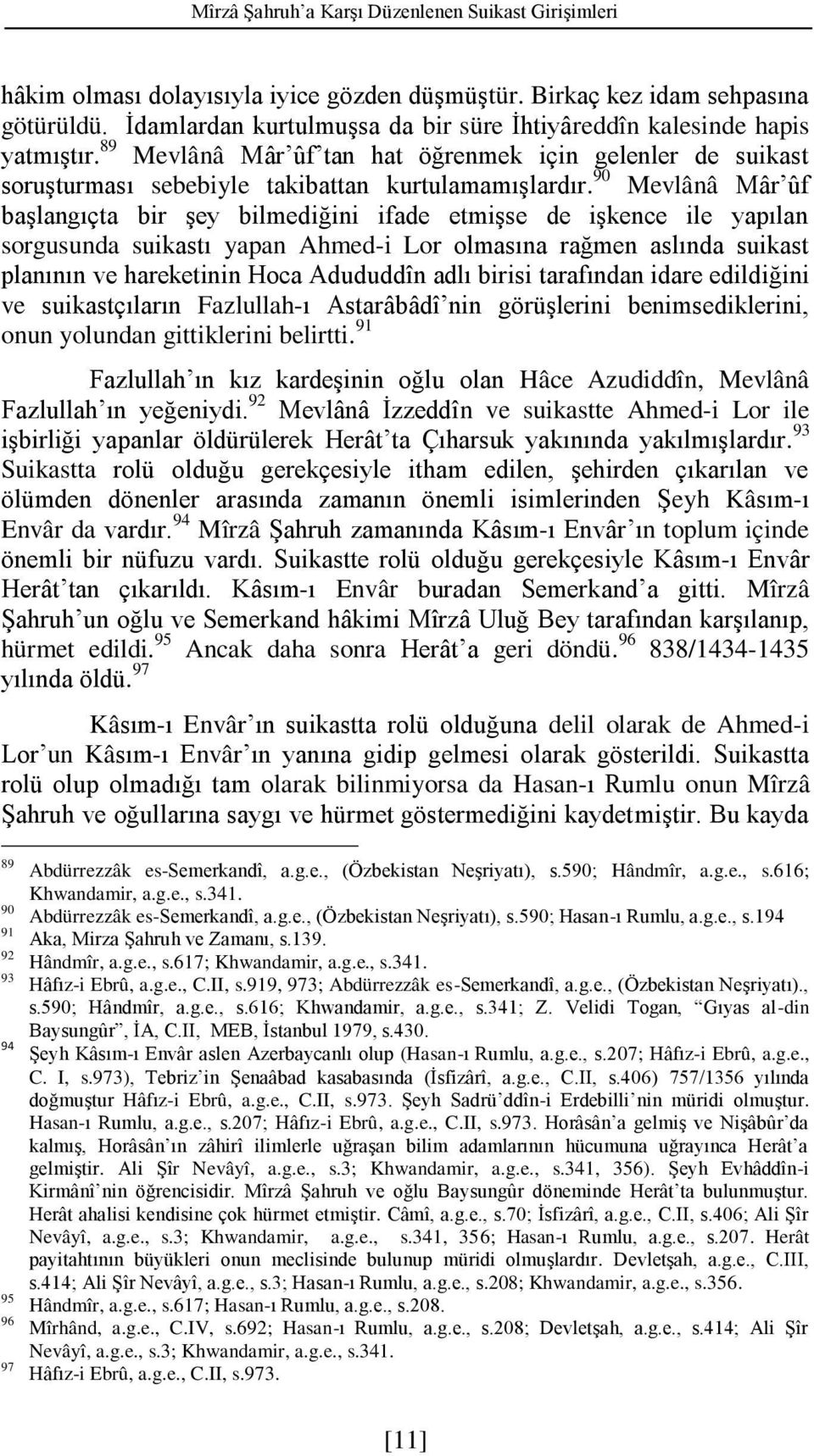 90 Mevlânâ Mâr ûf başlangıçta bir şey bilmediğini ifade etmişse de işkence ile yapılan sorgusunda suikastı yapan Ahmed-i Lor olmasına rağmen aslında suikast planının ve hareketinin Hoca Adududdîn