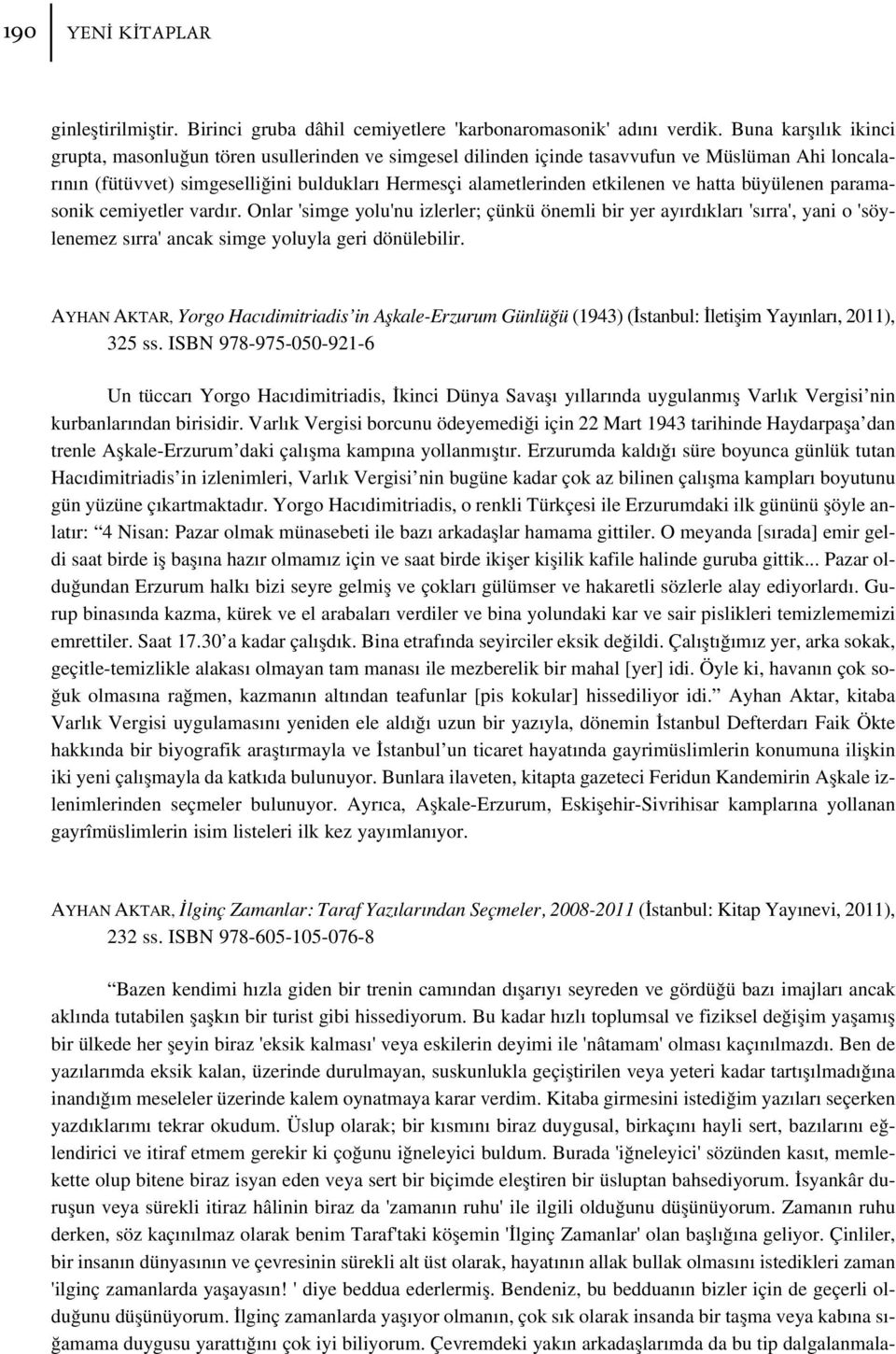 ve hatta büyülenen paramasonik cemiyetler vard r. Onlar 'simge yolu'nu izlerler; çünkü önemli bir yer ay rd klar 's rra', yani o 'söylenemez s rra' ancak simge yoluyla geri dönülebilir.