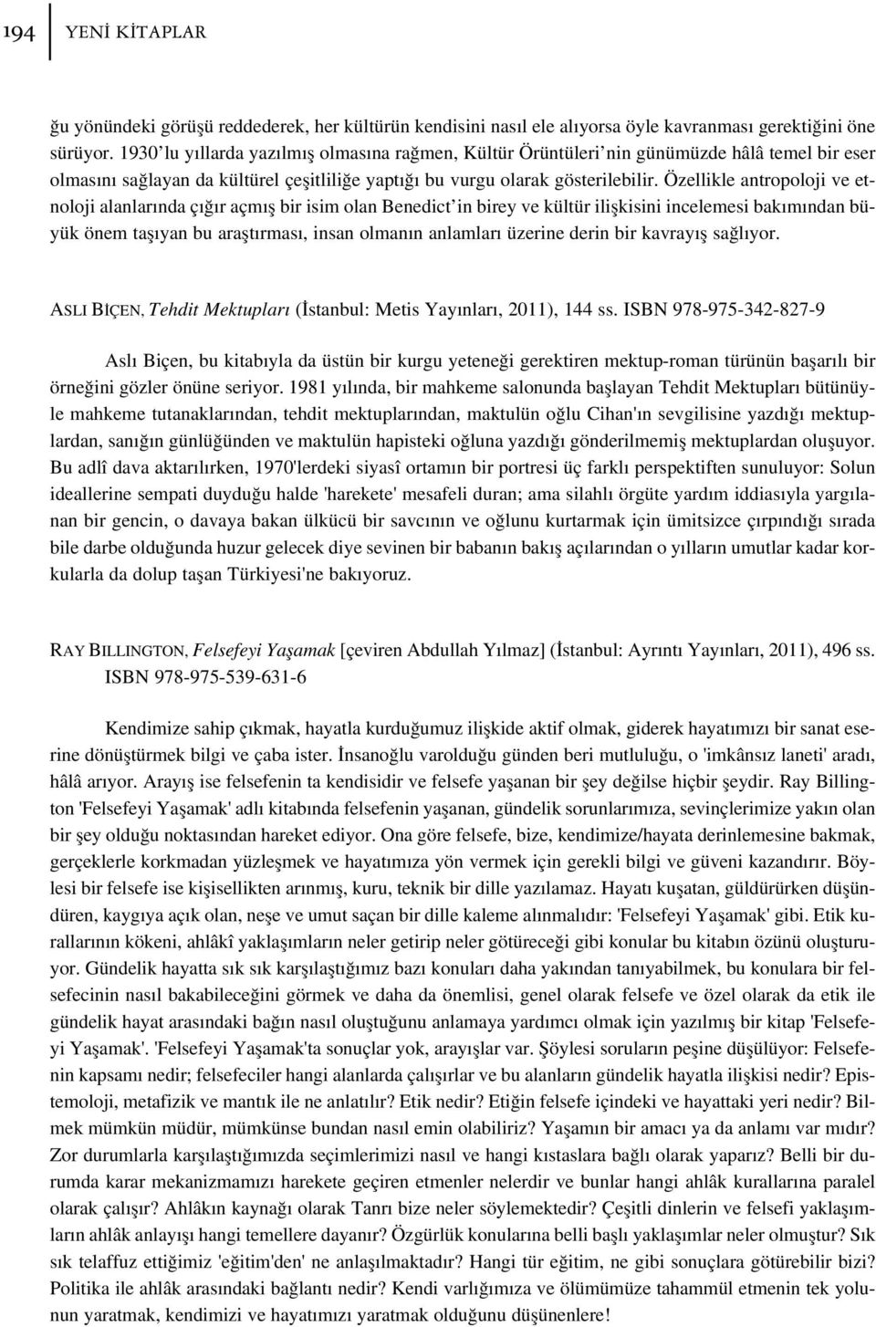 Özellikle antropoloji ve etnoloji alanlar nda ç r açm fl bir isim olan Benedict in birey ve kültür iliflkisini incelemesi bak m ndan büyük önem tafl yan bu araflt rmas, insan olman n anlamlar üzerine