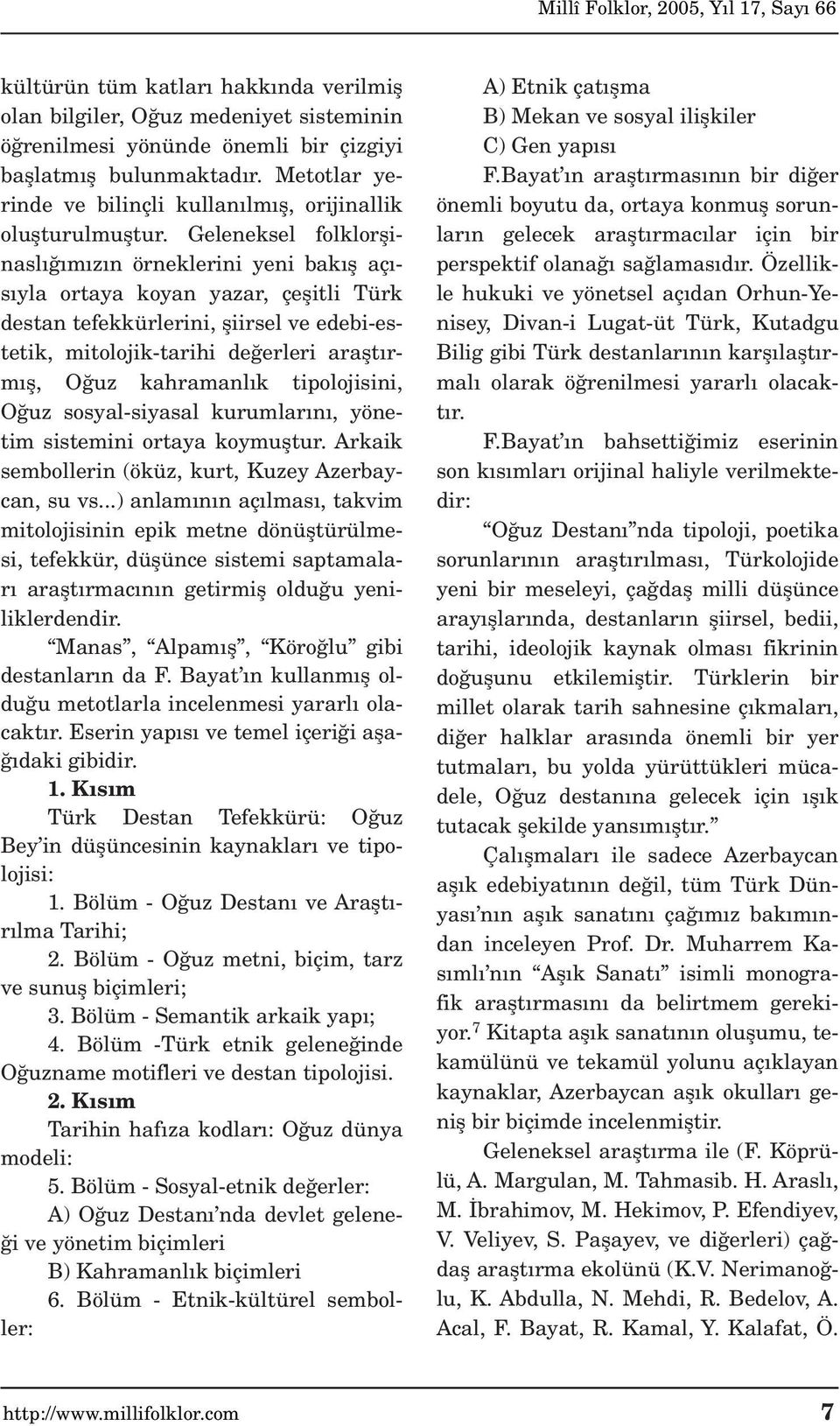 Geleneksel folklorflinasl m z n örneklerini yeni bak fl aç - s yla ortaya koyan yazar, çeflitli Türk destan tefekkürlerini, fliirsel ve edebi-estetik, mitolojik-tarihi de erleri araflt rm fl, O uz