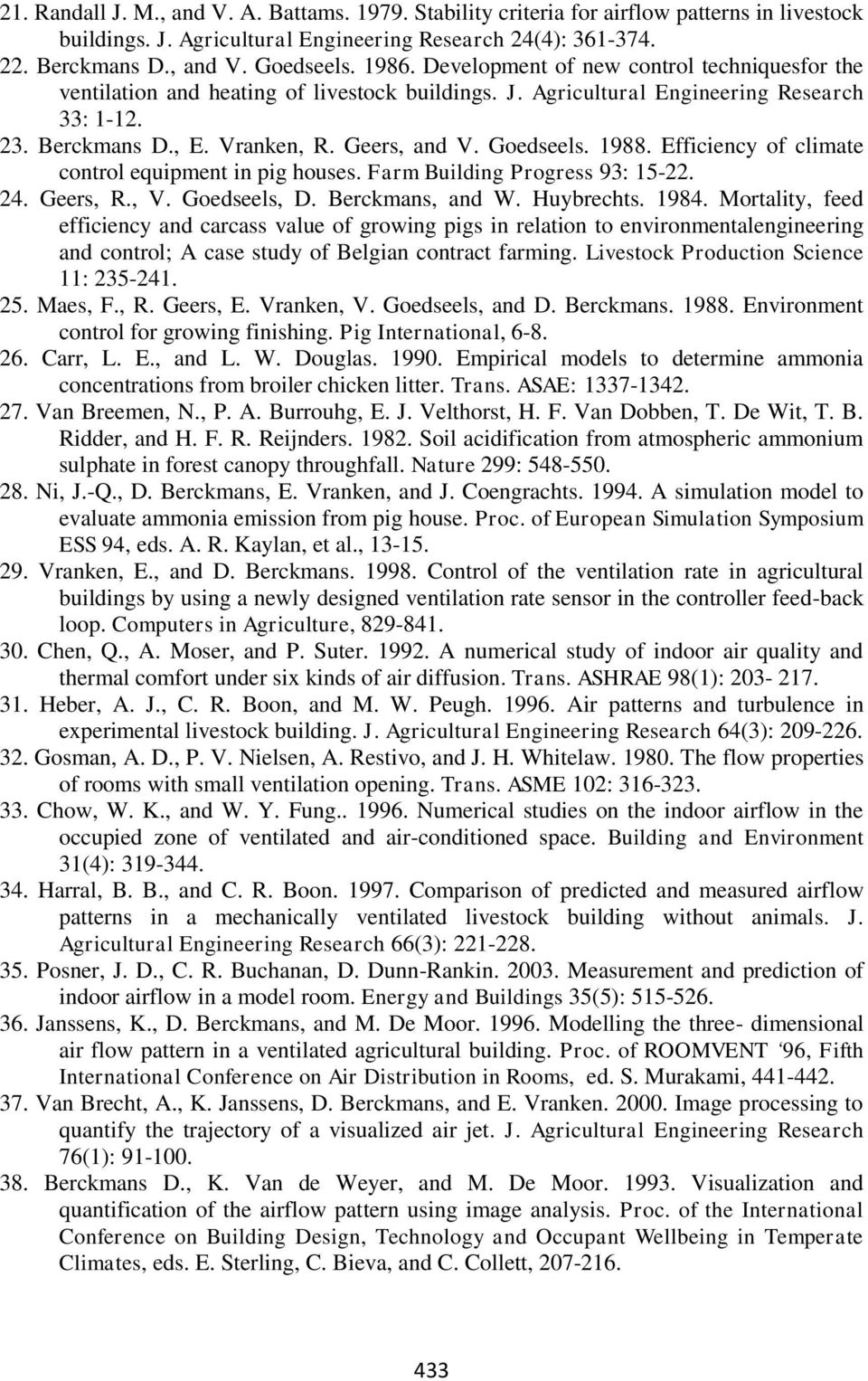 Goedseels. 1988. Efficiency of climate control equipment in pig houses. Farm Building Progress 93: 15-22. 24. Geers, R., V. Goedseels, D. Berckmans, and W. Huybrechts. 1984.