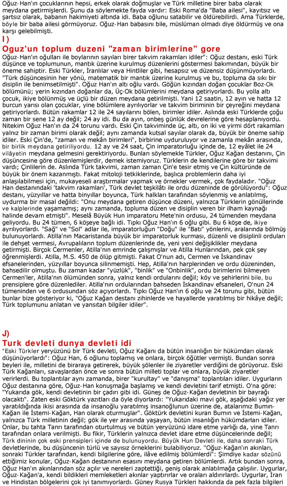 Ama Türklerde, böyle bir baba ailesi görmüyoruz. Oğuz-Han babasını bile, müslüman olmadı diye öldürmüş ve ona karşı gelebilmişti.