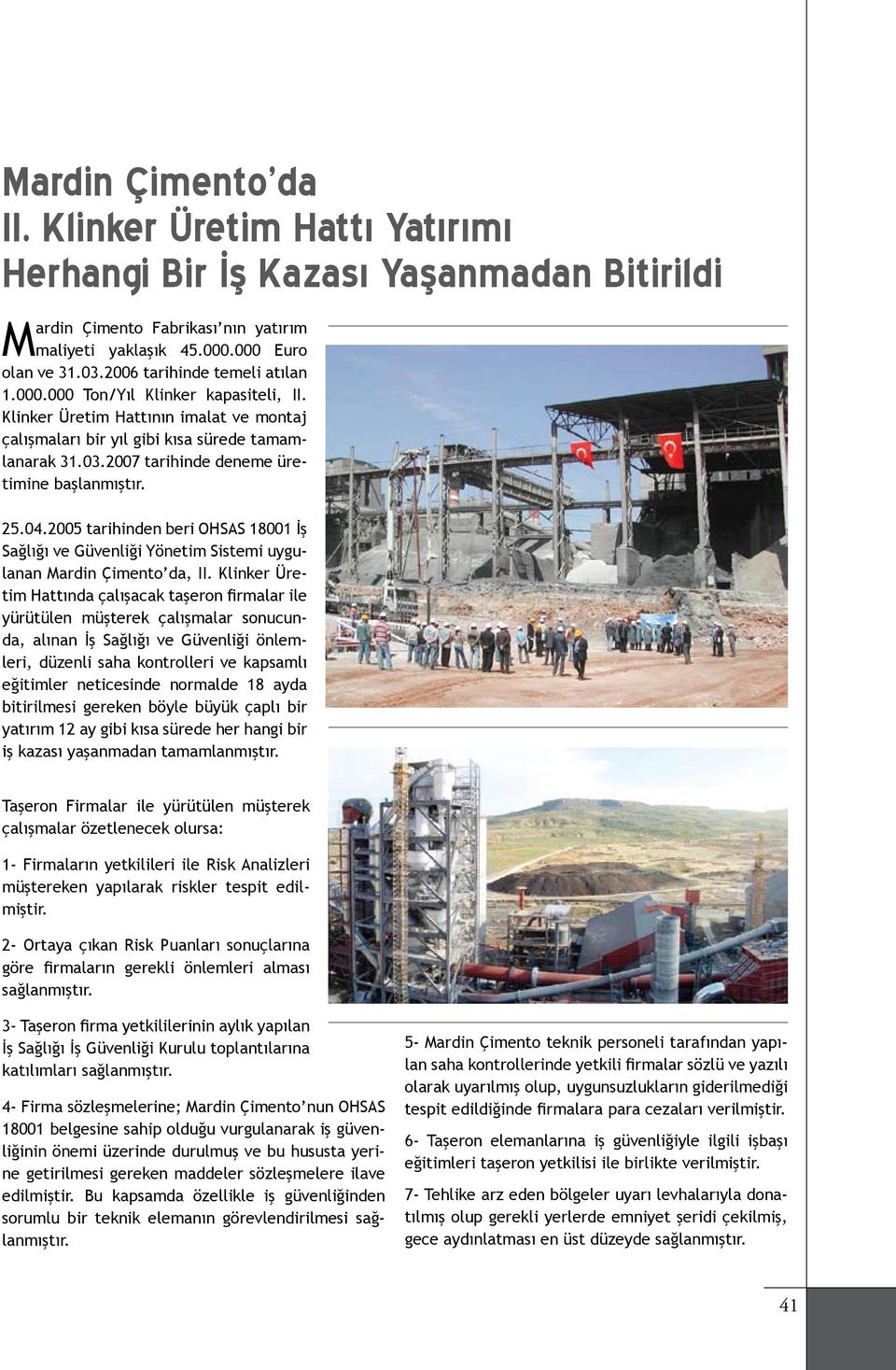 2007 tarihinde deneme üretimine başlanmıştır. 25.04.2005 tarihinden beri OHSAS 18001 İş Sağlığı ve Güvenliği Yönetim Sistemi uygulanan Mardin Çimento da, II.