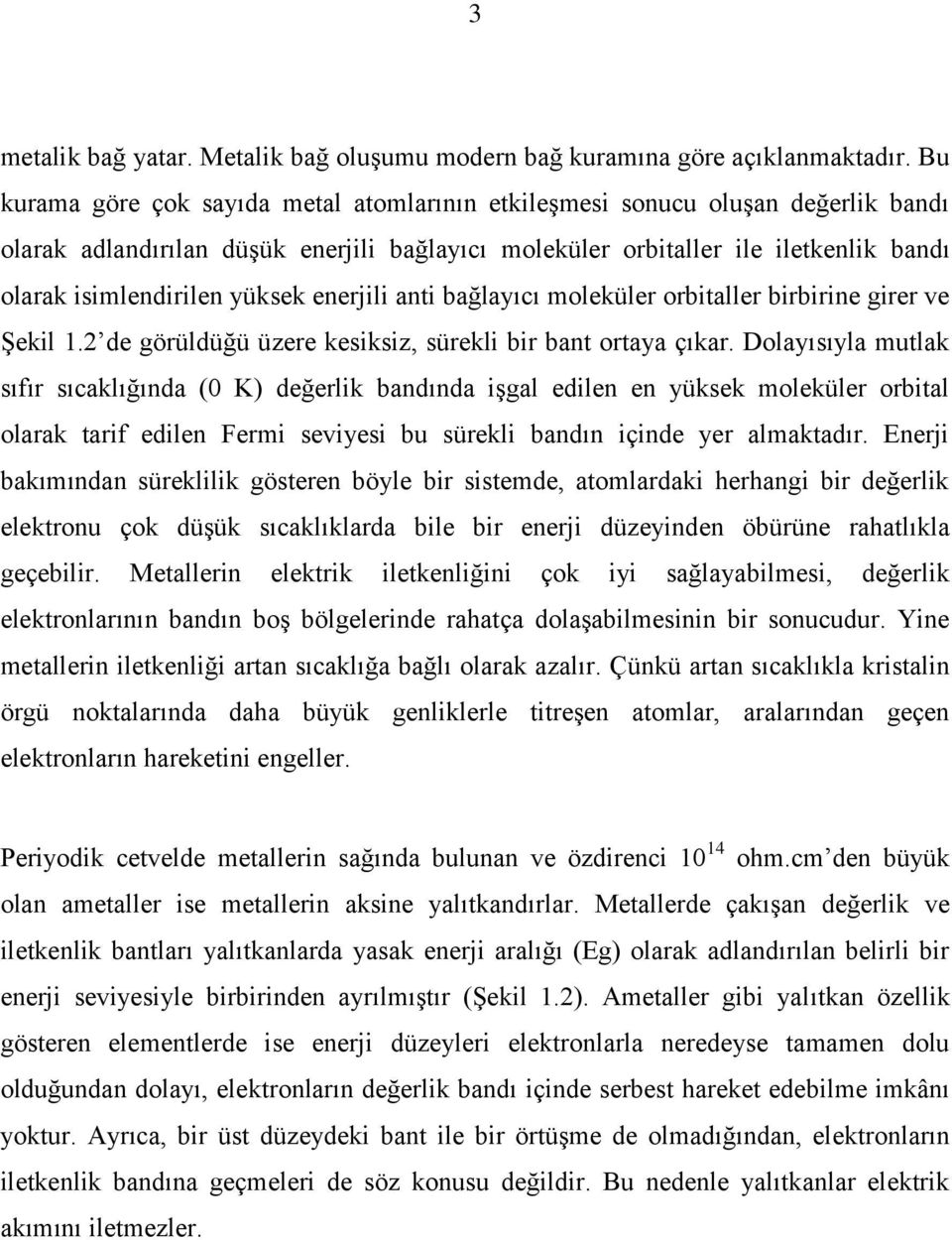 yüksek enerjili anti bağlayıcı moleküler orbitaller birbirine girer ve Şekil 1.2 de görüldüğü üzere kesiksiz, sürekli bir bant ortaya çıkar.